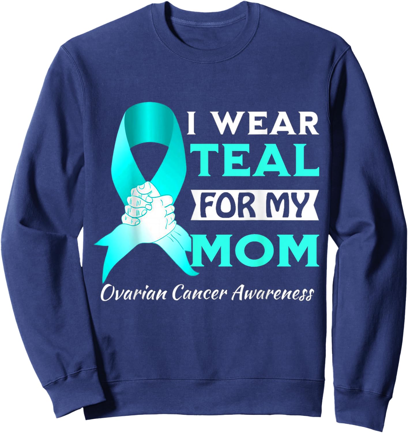 I Wear Teal For My Mom Ovarian Cancer Awareness Sweatshirt - Sweatshirt | Navy