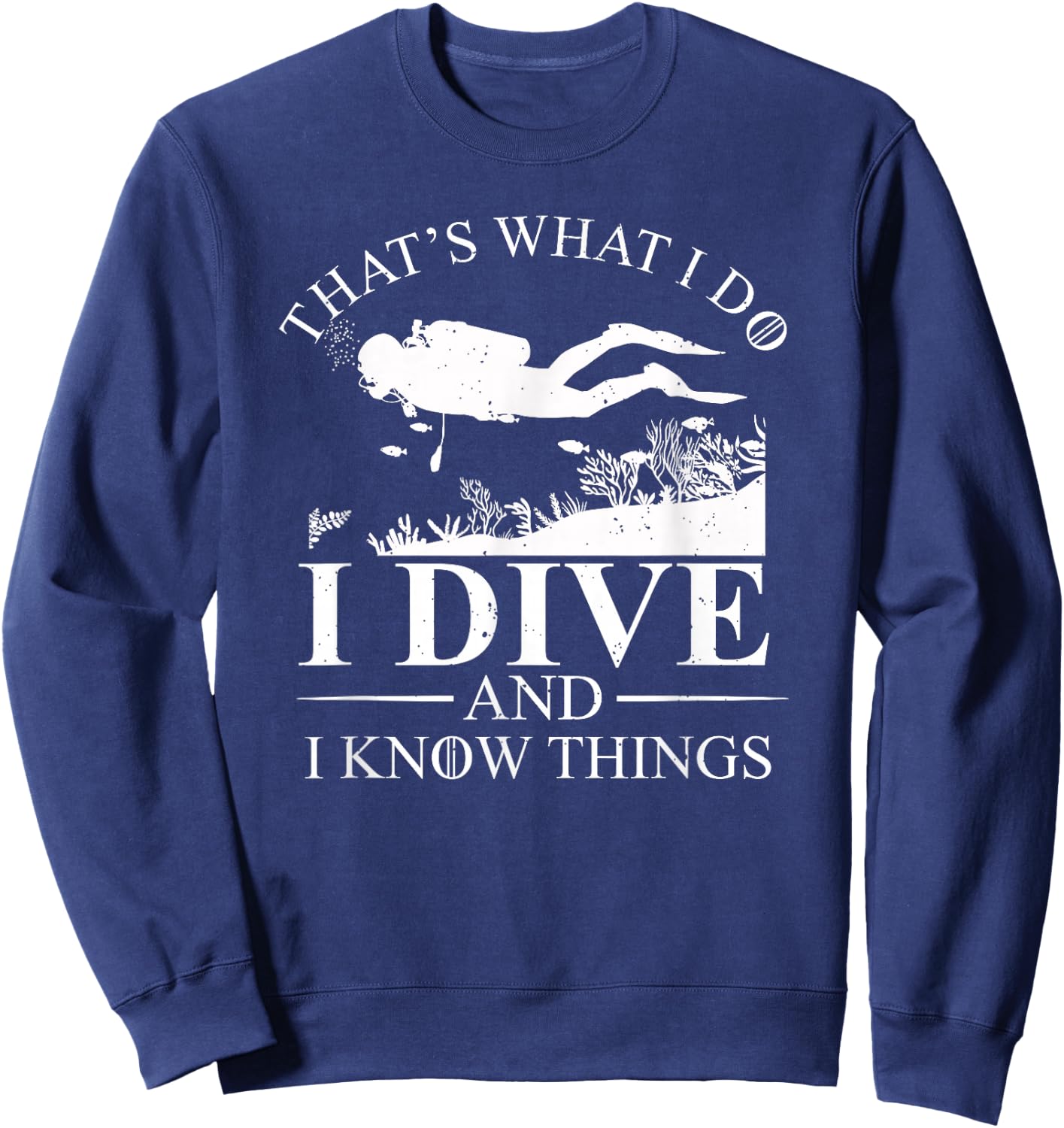 I Dive and I Know Things Scuba Diver Gift Scuba Diving Sweatshirt - Sweatshirt | Navy
