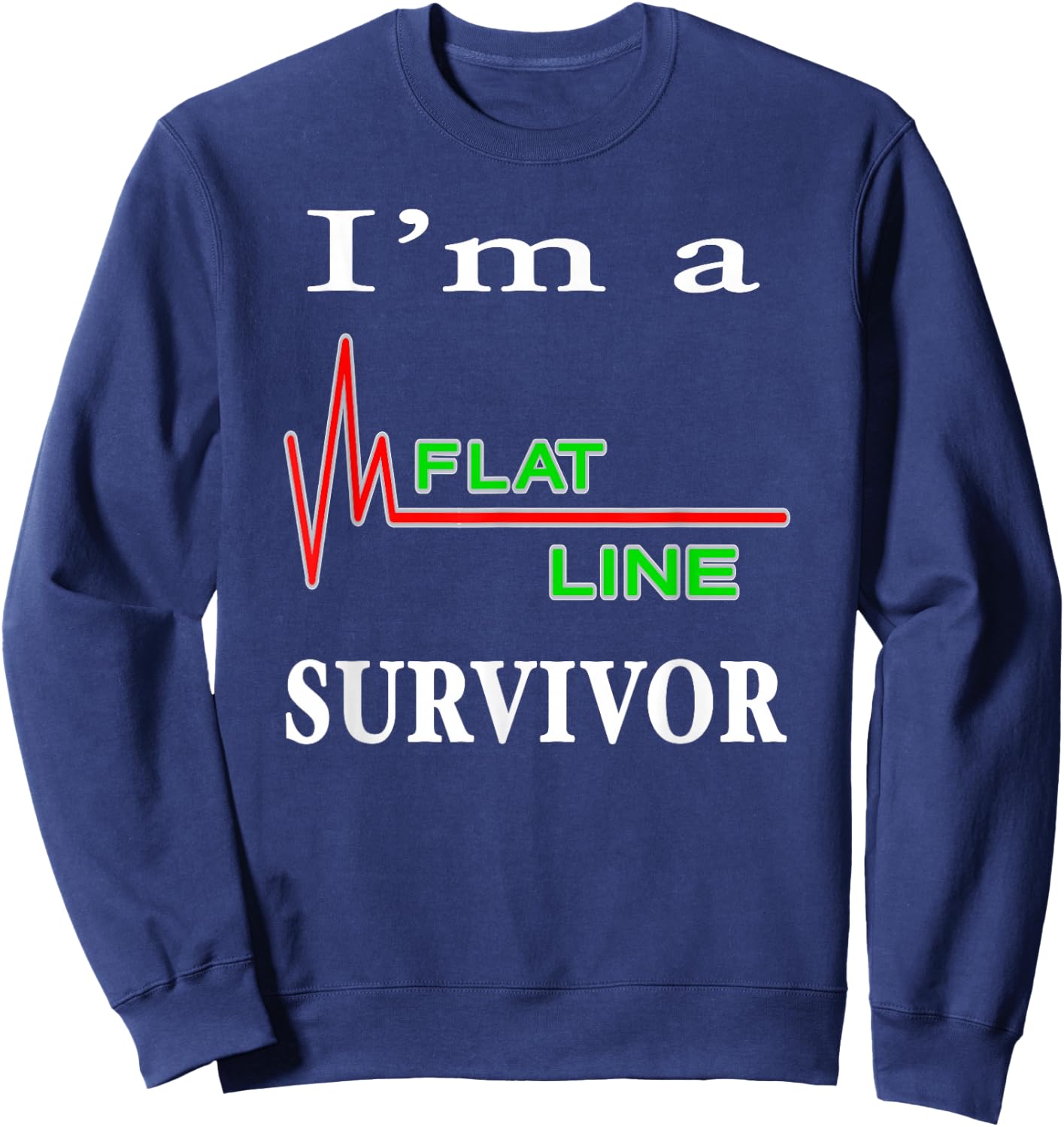 I'm a Flatline Survivor Near Death Experience Cardiac Arrest Sweatshirt - Sweatshirt | Navy