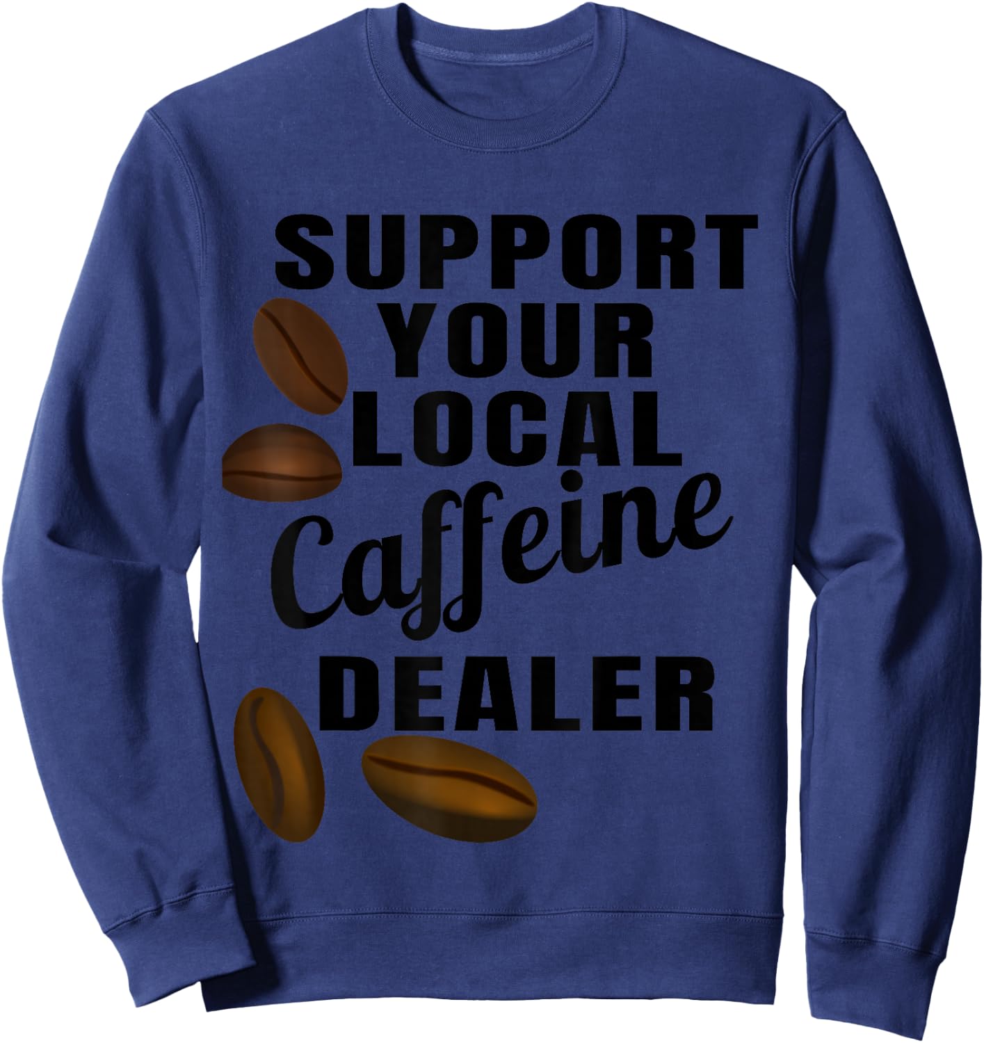 Coffee Shirt Support Your Local Caffeine Dealer Coffee Bean Sweatshirt - Sweatshirt | Navy