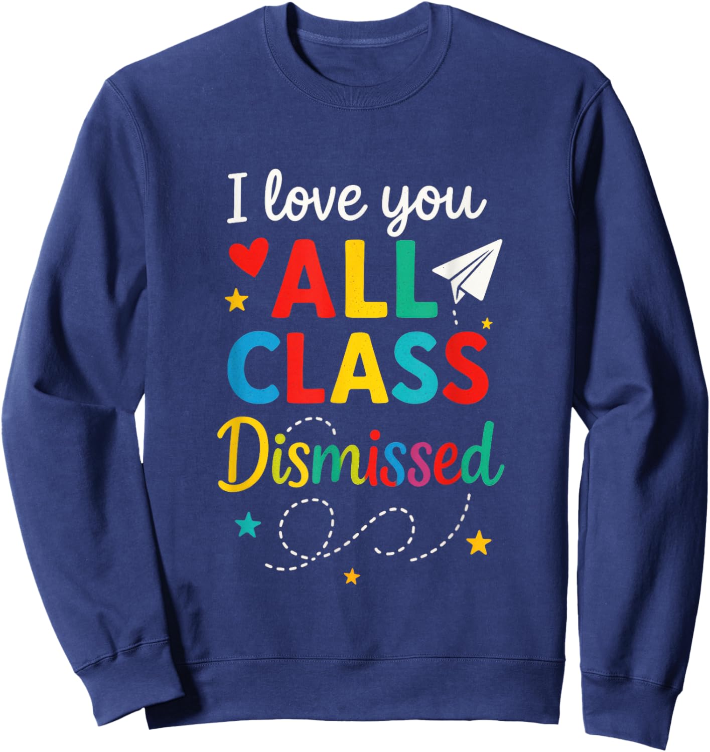 I Love You All Class Dismissed - Last Day Teacher Student Sweatshirt - Sweatshirt | Navy