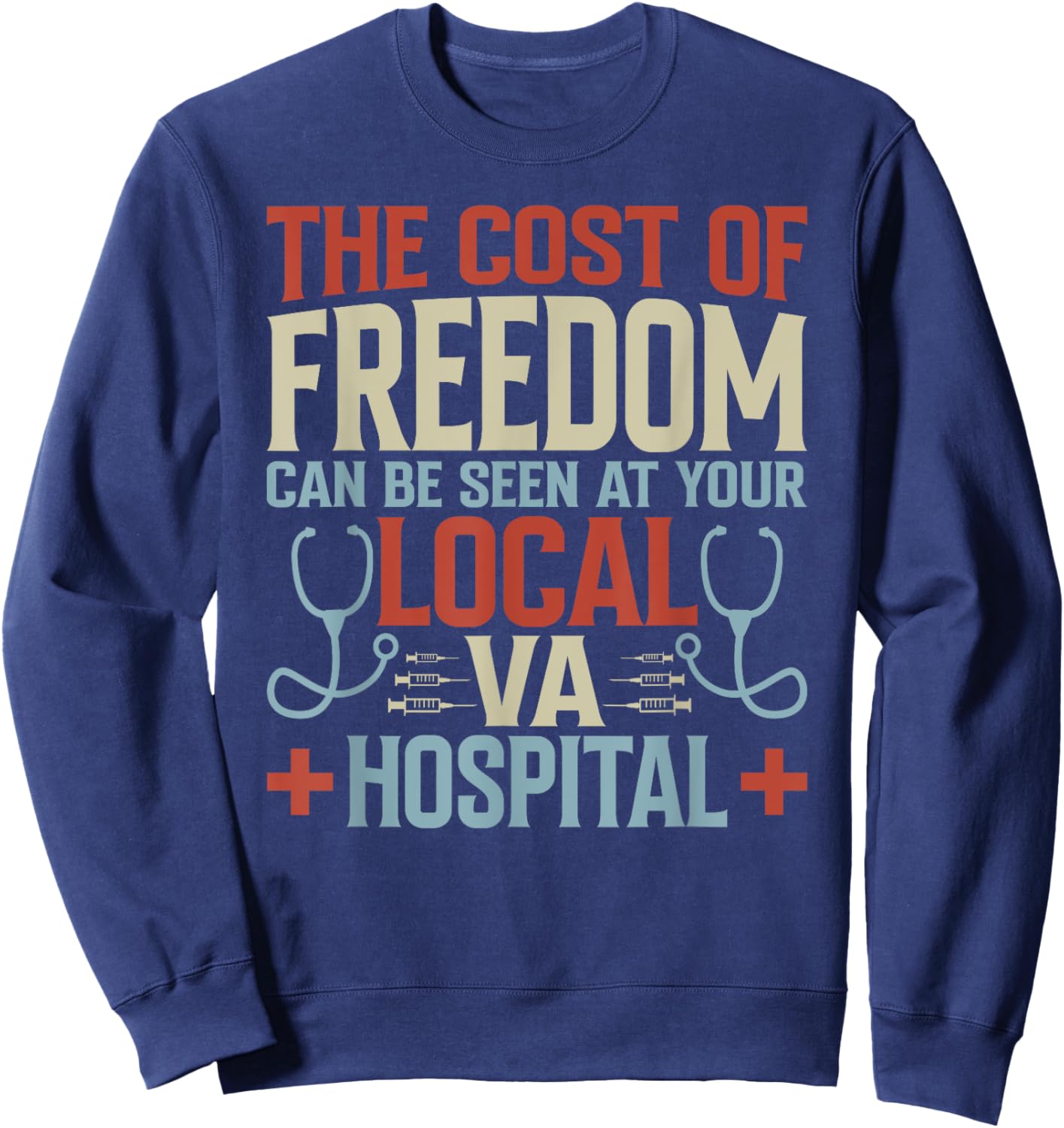 The Cost Of Freedom Can Be Seen At Your Local VA Hospital Sweatshirt - Sweatshirt | Navy
