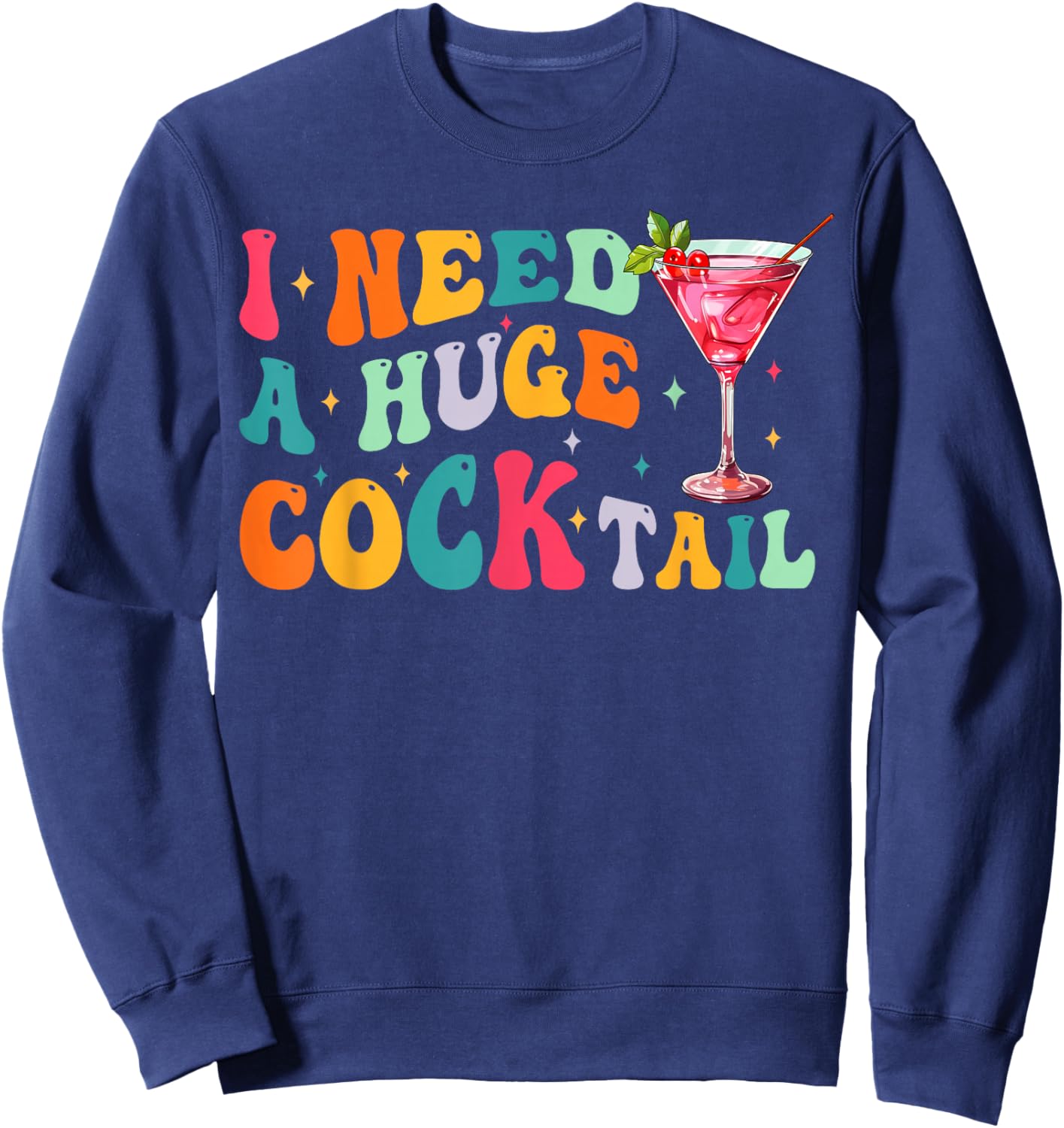 Groovy I Need a Huge COCKtail Funny Adult Humor Drinking Sweatshirt - Sweatshirt | Navy