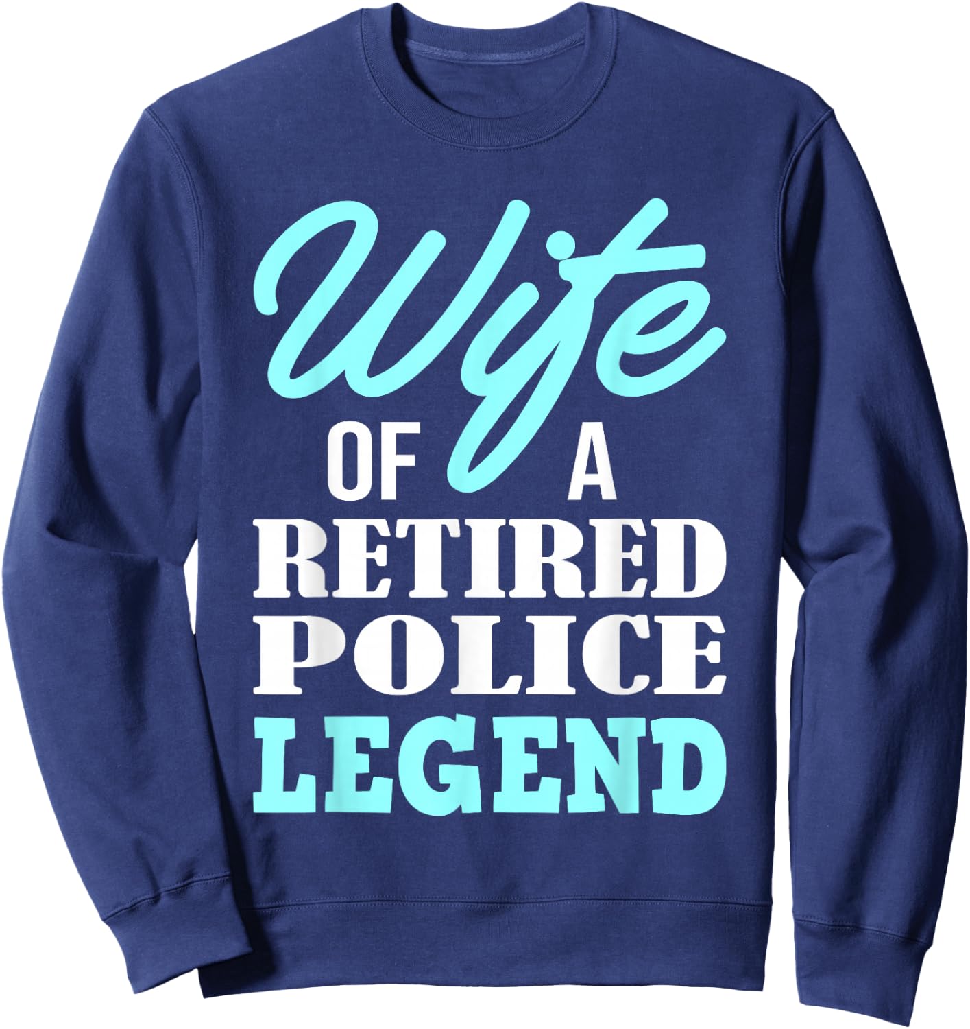 Wife Of A Retired Police Legend Funny Retirement Gift Sweatshirt - Sweatshirt | Navy