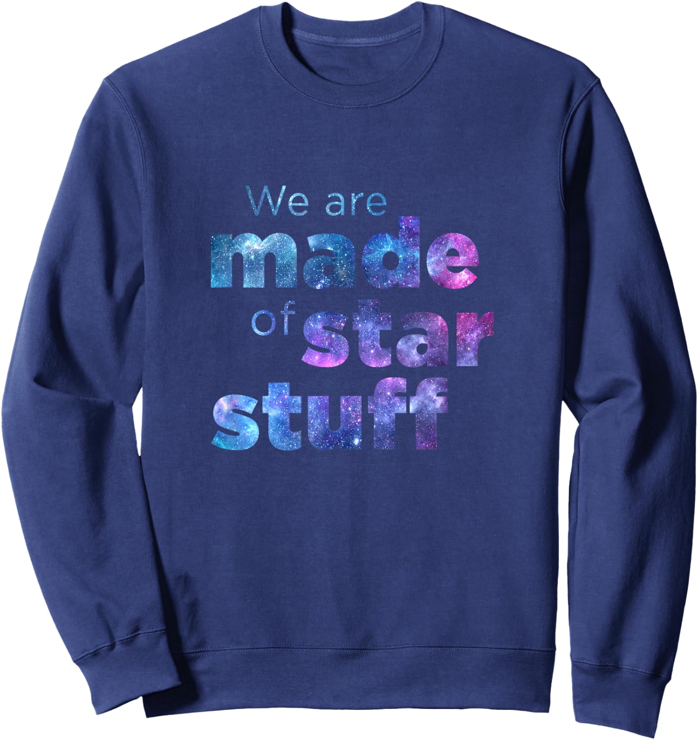 We Are Made Of Star Stuff Space Galaxy Universe Sweatshirt - Sweatshirt | Navy