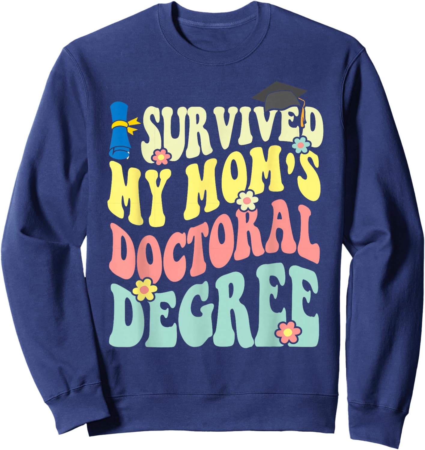 I Survived My Mom's Doctoral Degree Doctorate Groovy Sweatshirt - Sweatshirt | Navy
