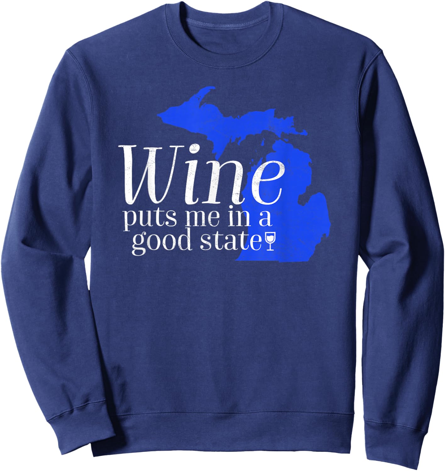 Wine Puts Me In A Good State Michigan Lover Drinking Gift Sweatshirt - Sweatshirt | Navy