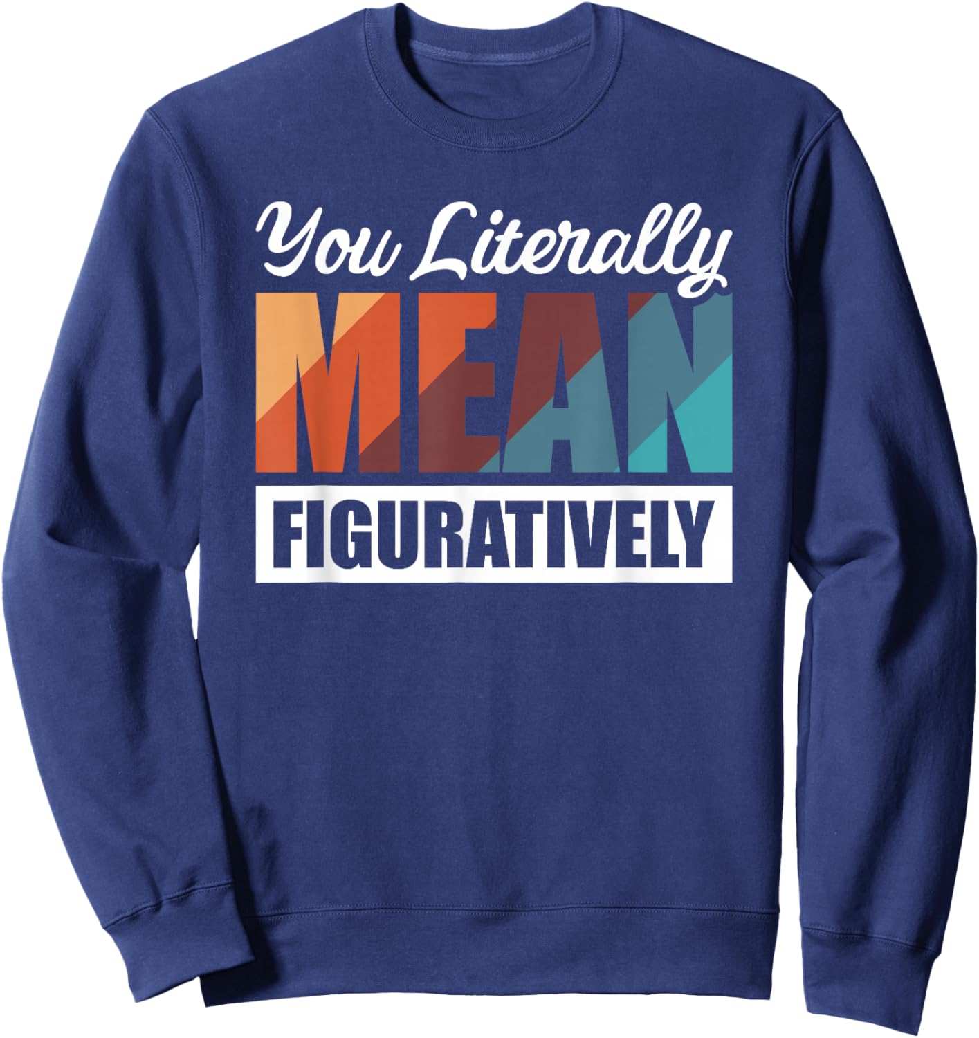 You Literally Mean Figuratively Sweatshirt - Sweatshirt | Navy
