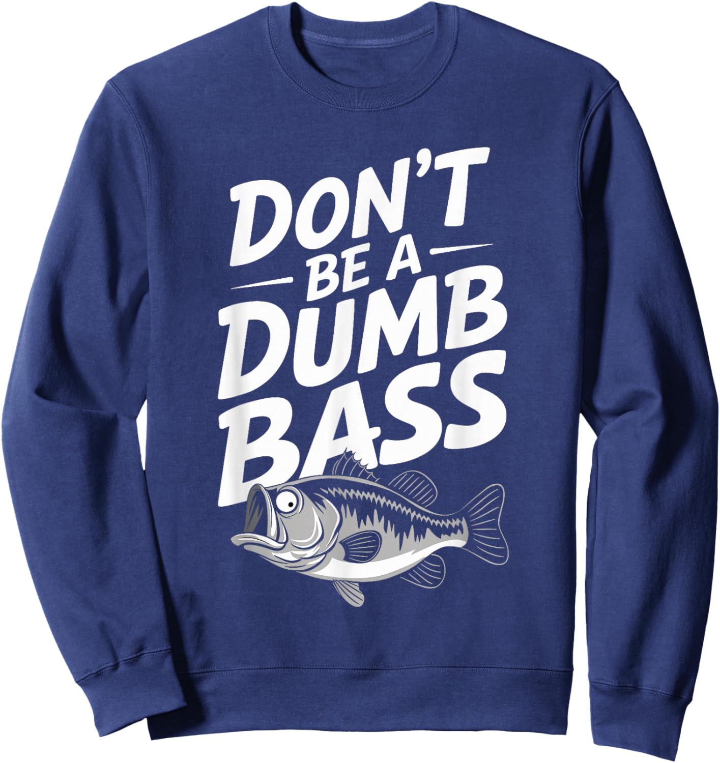 Don’t Be A Dumb Bass Funny Fishing Lover Sweatshirt - Sweatshirt | Navy