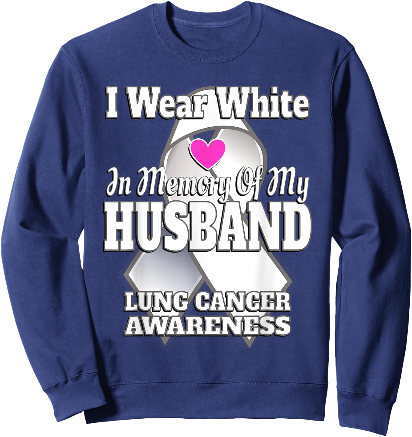 I Wear White In Memory Of My Husband Lung Cancer Awareness Sweatshirt - Sweatshirt | Navy