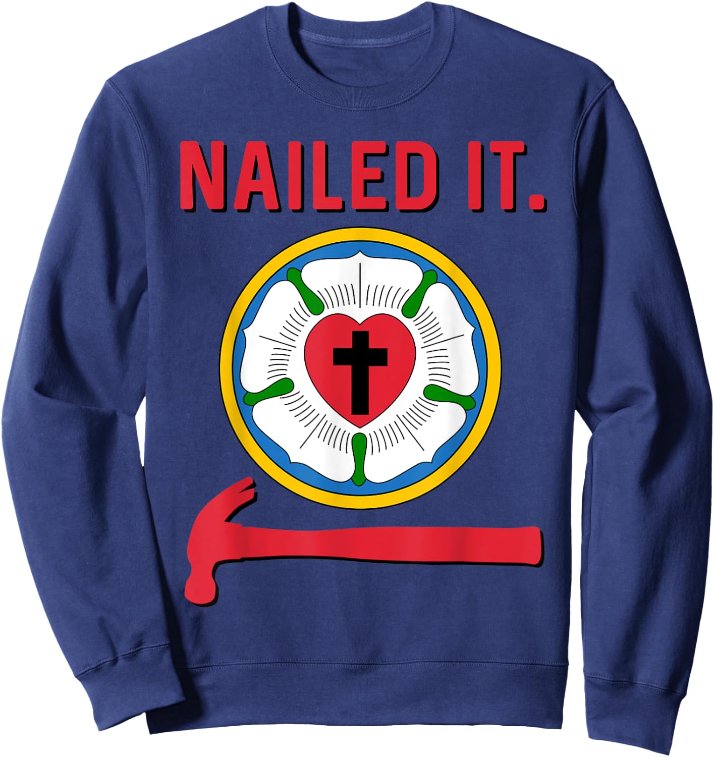 Nailed it Lutheran Martin Luther Rose Reformation 95 Theses Sweatshirt - Sweatshirt | Navy