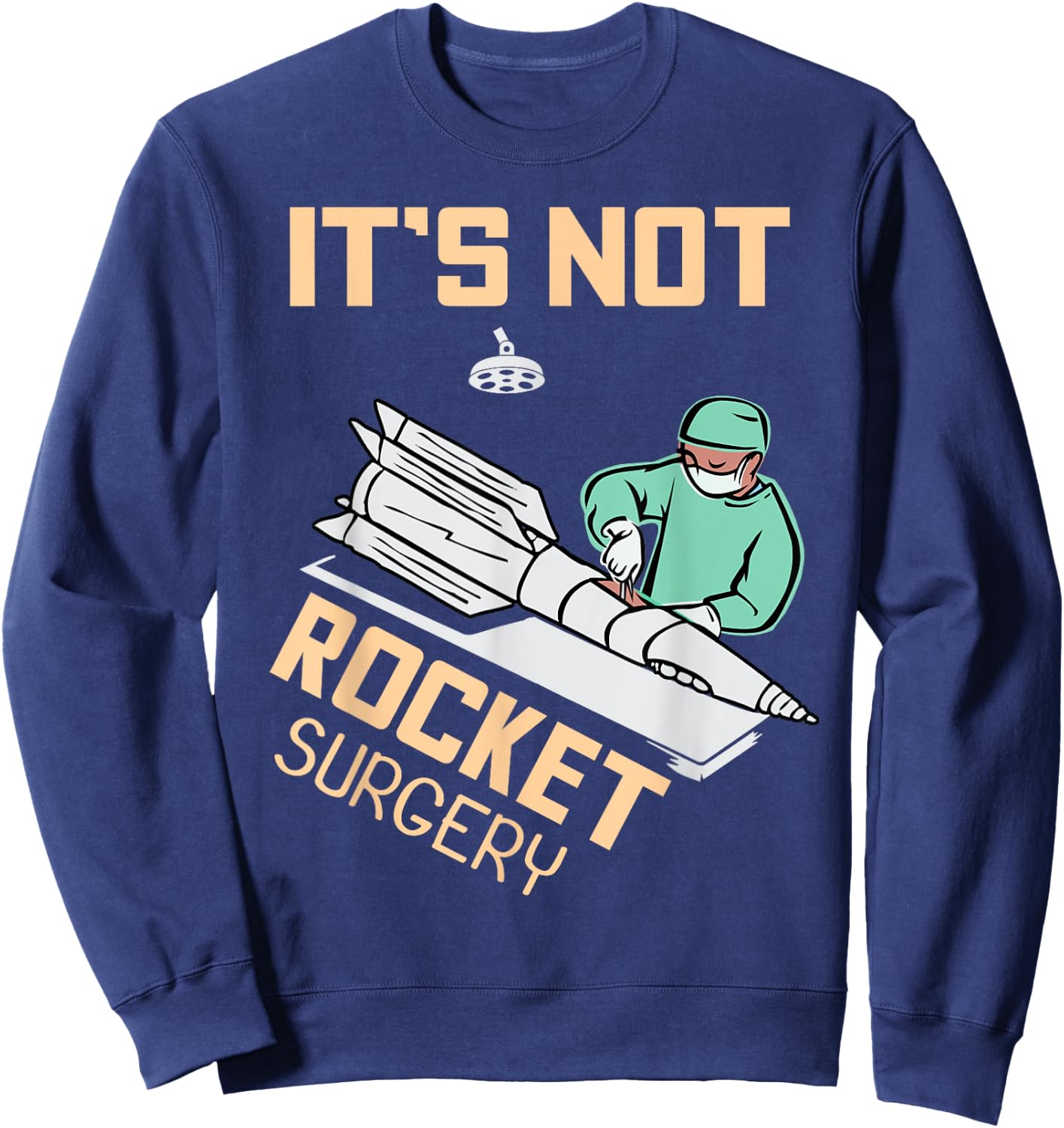 Operating Room Surgeon Apparel Gifts It's Not Rocket Surgery Surgeon Gift Sweatshirt - Sweatshirt | Navy