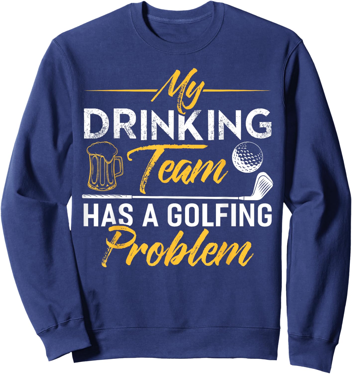 My Drinking Team Has A Golf Problem Shirt Funny Golf Sweatshirt - Sweatshirt | Navy