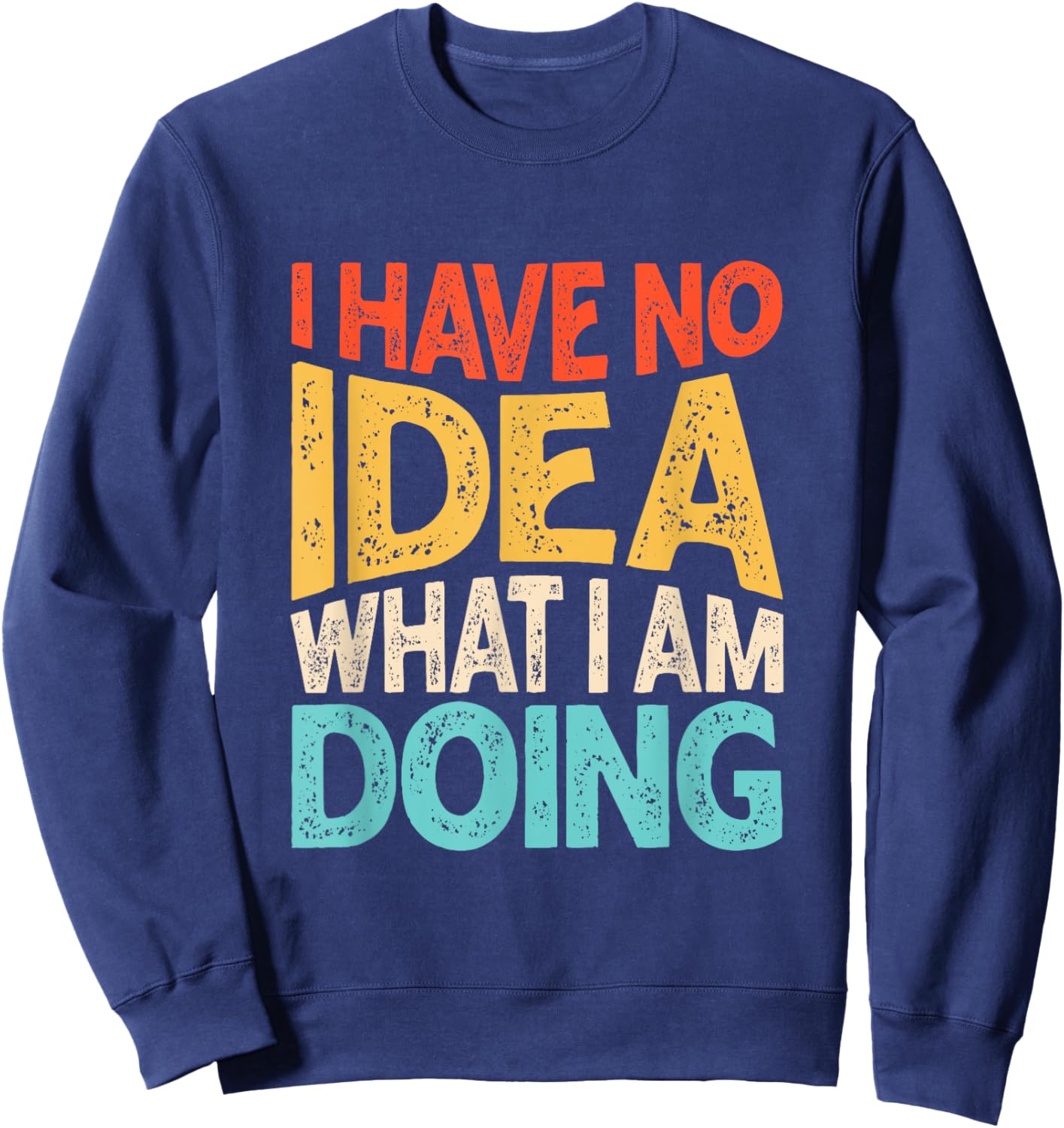 Funny Saying I Have No Idea What I'm Doing Men Kid Sweatshirt - Sweatshirt | Navy