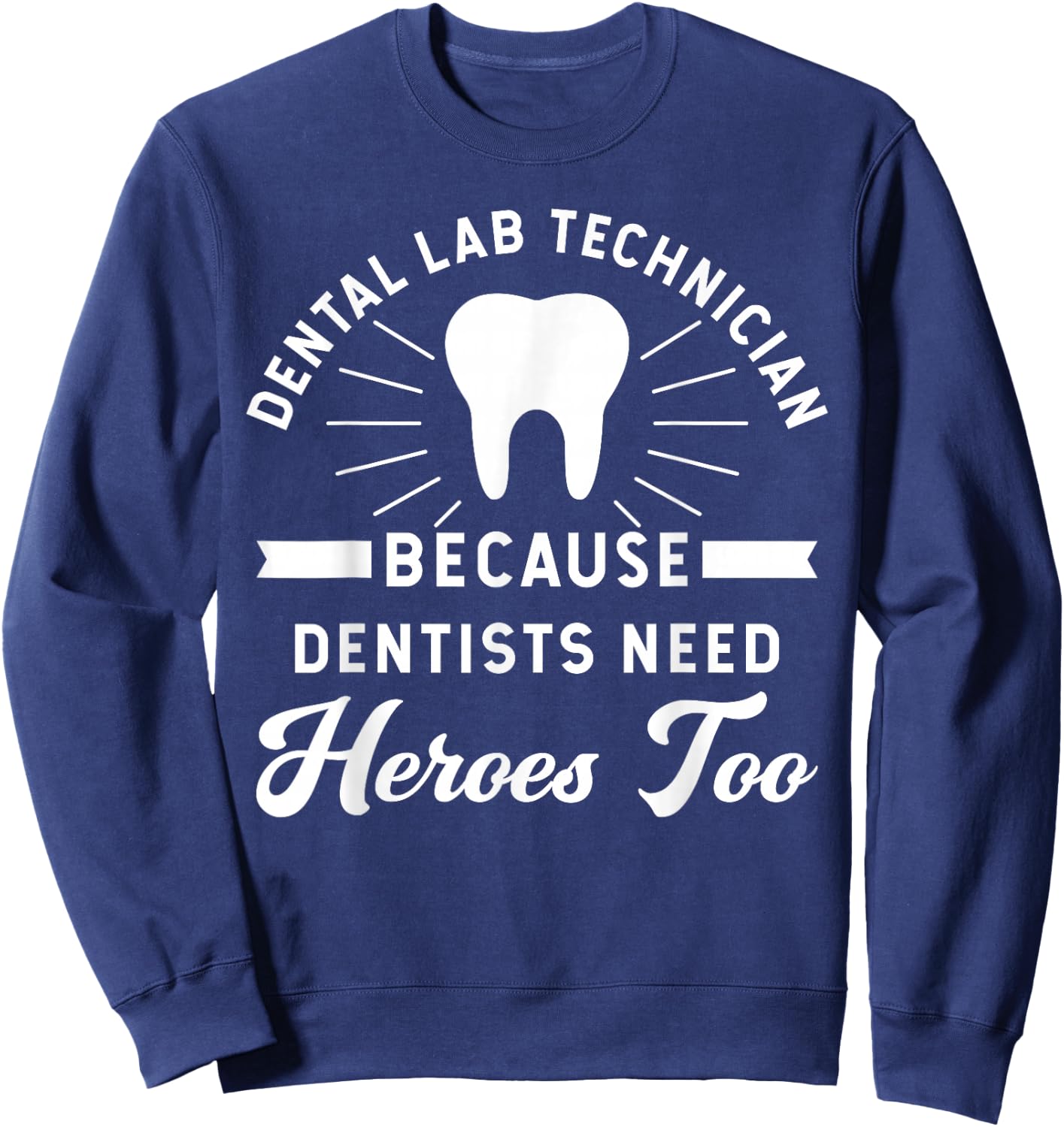 Funny Dental Lab Technician - Because Dentists Need Heroes Sweatshirt - Sweatshirt | Navy