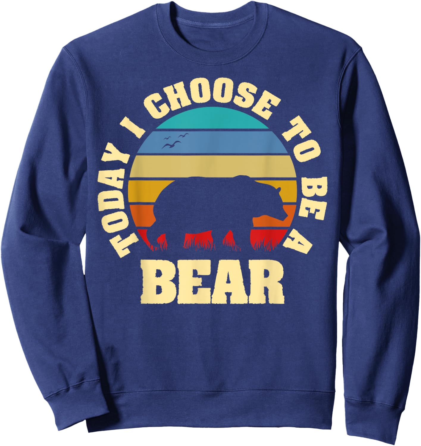 I like Bear Funny vintage lover Today I choose to be a Bear Sweatshirt - Sweatshirt | Navy