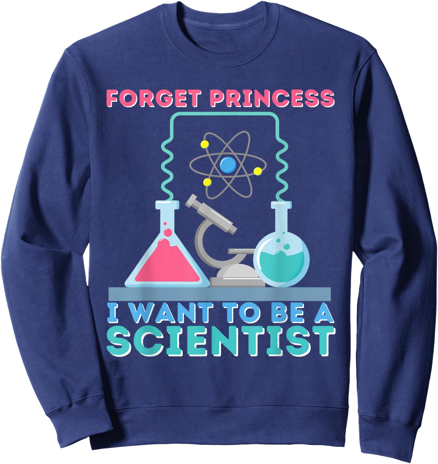 Forget Princess I Want To Be A Scientist Girl - Science Sweatshirt - Sweatshirt | Navy