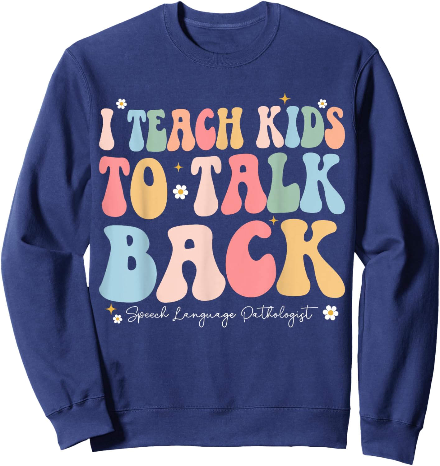 I Teach Kids to Talk Back Groovy Speech Language Pathologist Sweatshirt - Sweatshirt | Navy
