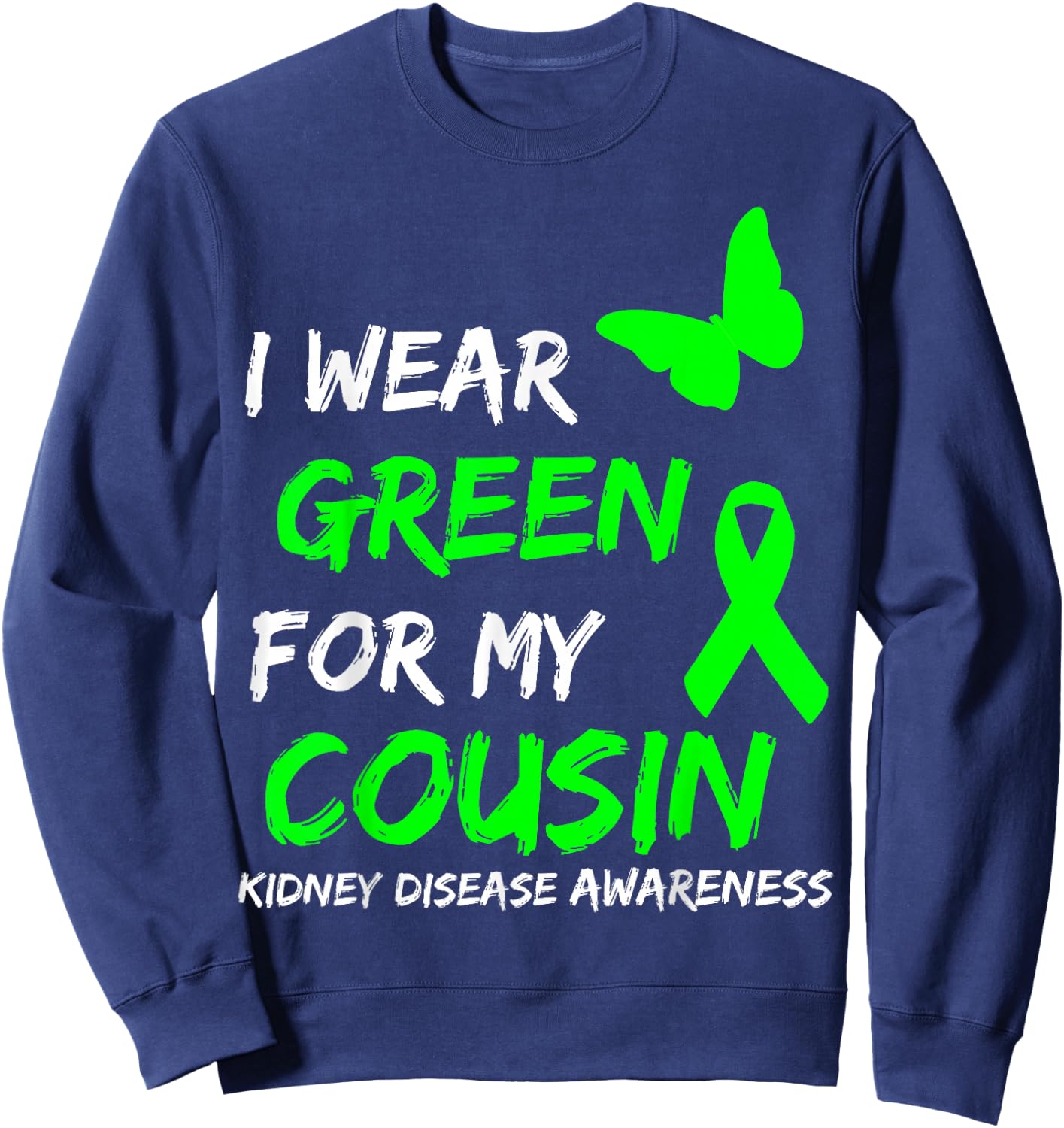 Kidney Disease I Wear Green for My Cousin Ribbon Sweatshirt - Sweatshirt | Navy
