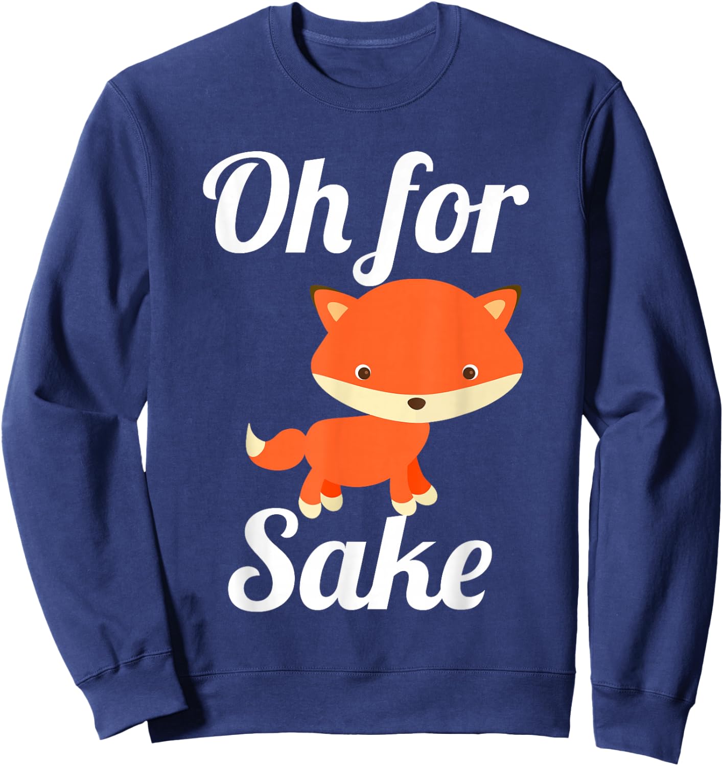Oh for Fox Sake Funny Cute Top for Boys, Girls, Adults Sweatshirt - Sweatshirt | Navy