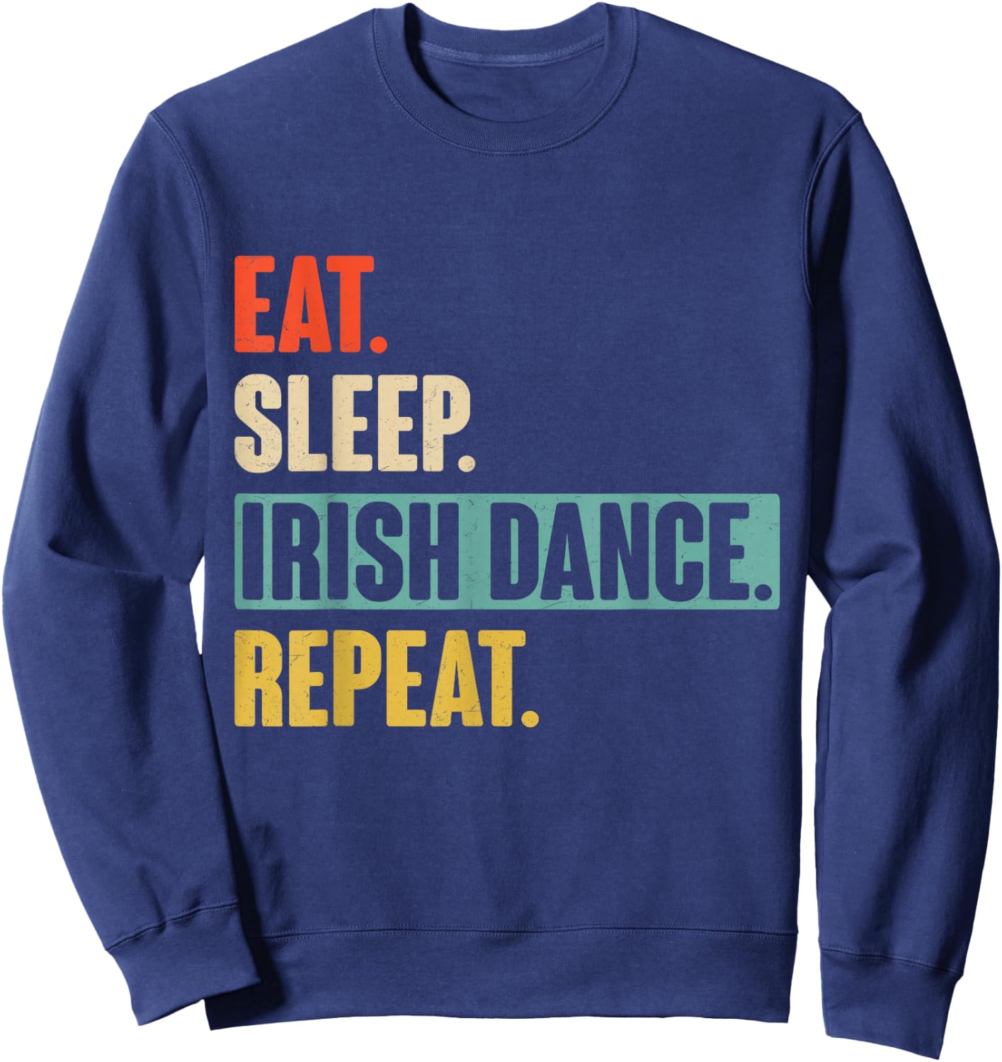 Eat Sleep Irish Dance Repeat - Retro Vintage Irish dancing Sweatshirt - Sweatshirt | Navy