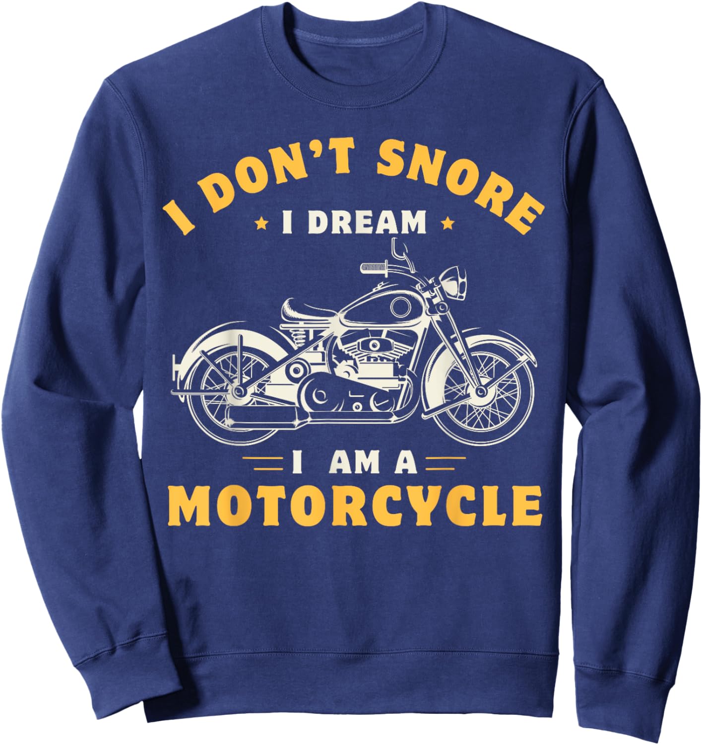 I Don't Snore I Dream I'm A Motorcycle Snoring Biker Rider Sweatshirt - Sweatshirt | Navy