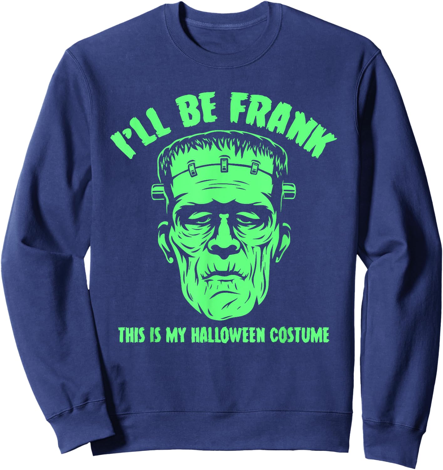 I'll Be Frank This is My Halloween Costume - Frankenstein Sweatshirt - Sweatshirt | Navy
