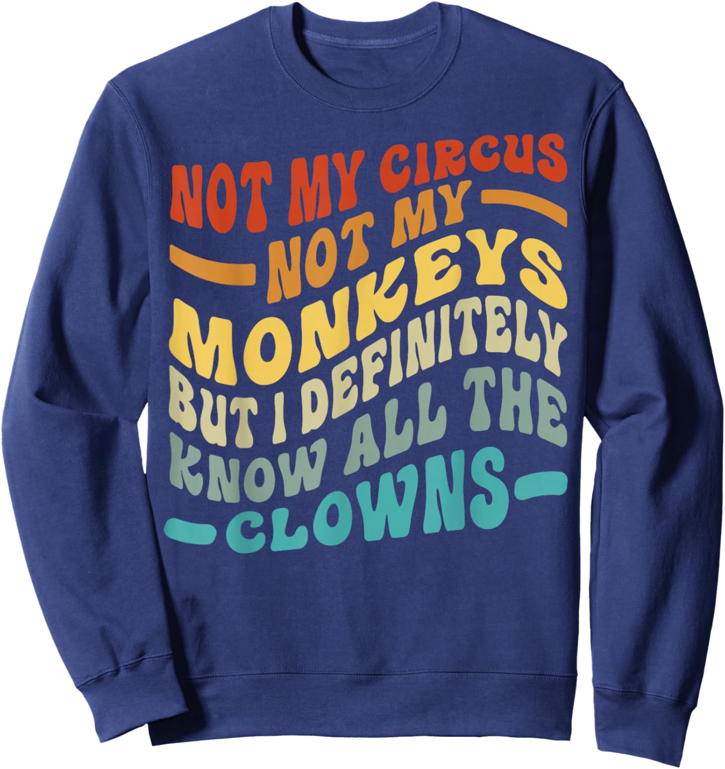 Not My Circus Not My Monkeys But I Know All The Clowns Sweatshirt - Sweatshirt | Navy