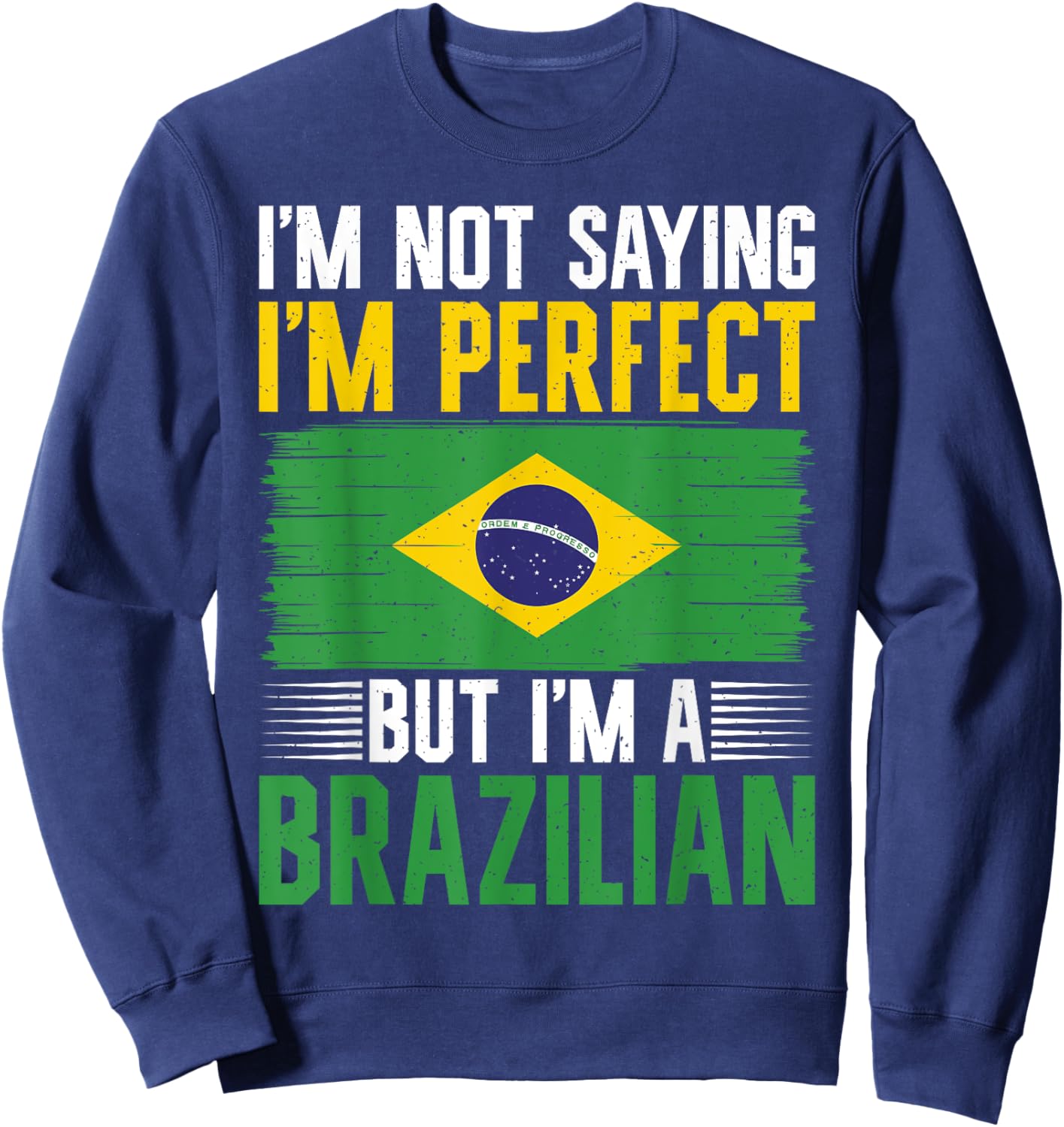 Im not saying im perfect but im a Brazilian Sweatshirt - Sweatshirt | Navy