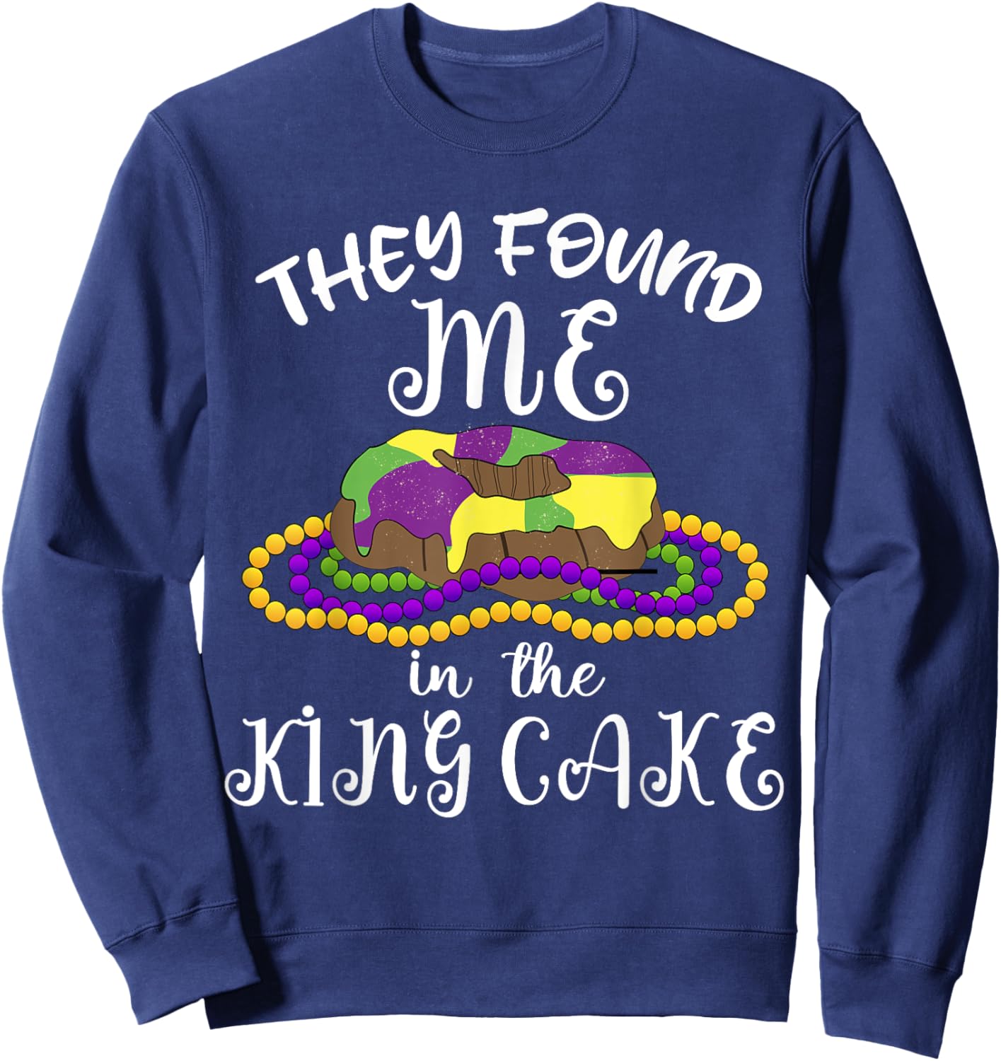 They Found Me In The King Cake NOLA Fun Mardi Gras Toddlers Sweatshirt - Sweatshirt | Navy