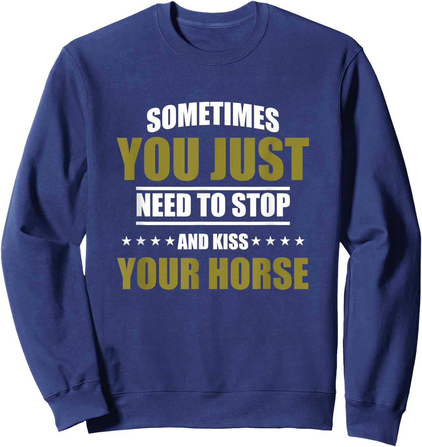 Horses Sometimes You Just Need To Stop And Kiss Your Horse Sweatshirt - Sweatshirt | Navy