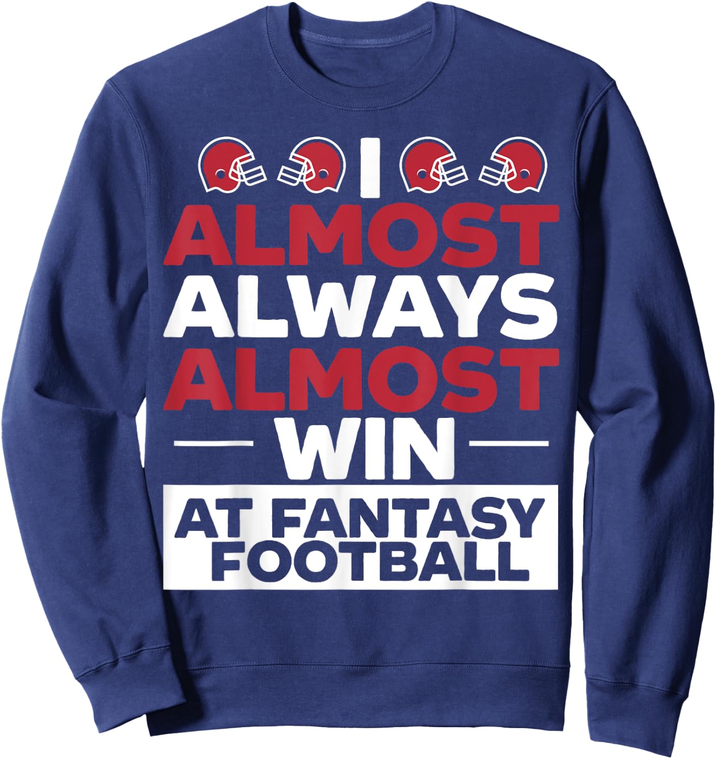 I Almost Always Almost Win At Fantasy Football Sweatshirt - Sweatshirt | Navy