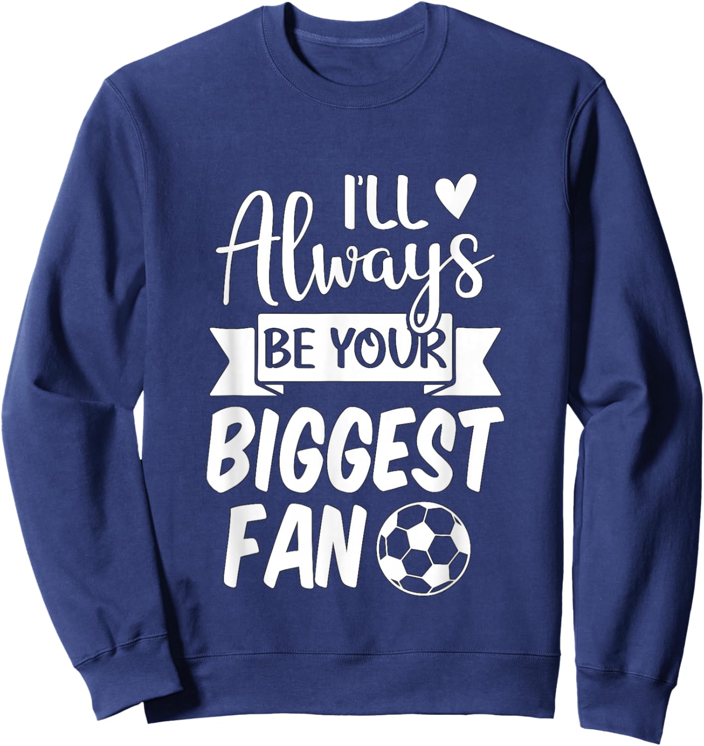 I'll Always be Your Biggest Fan Soccer Sweatshirt - Sweatshirt | Navy