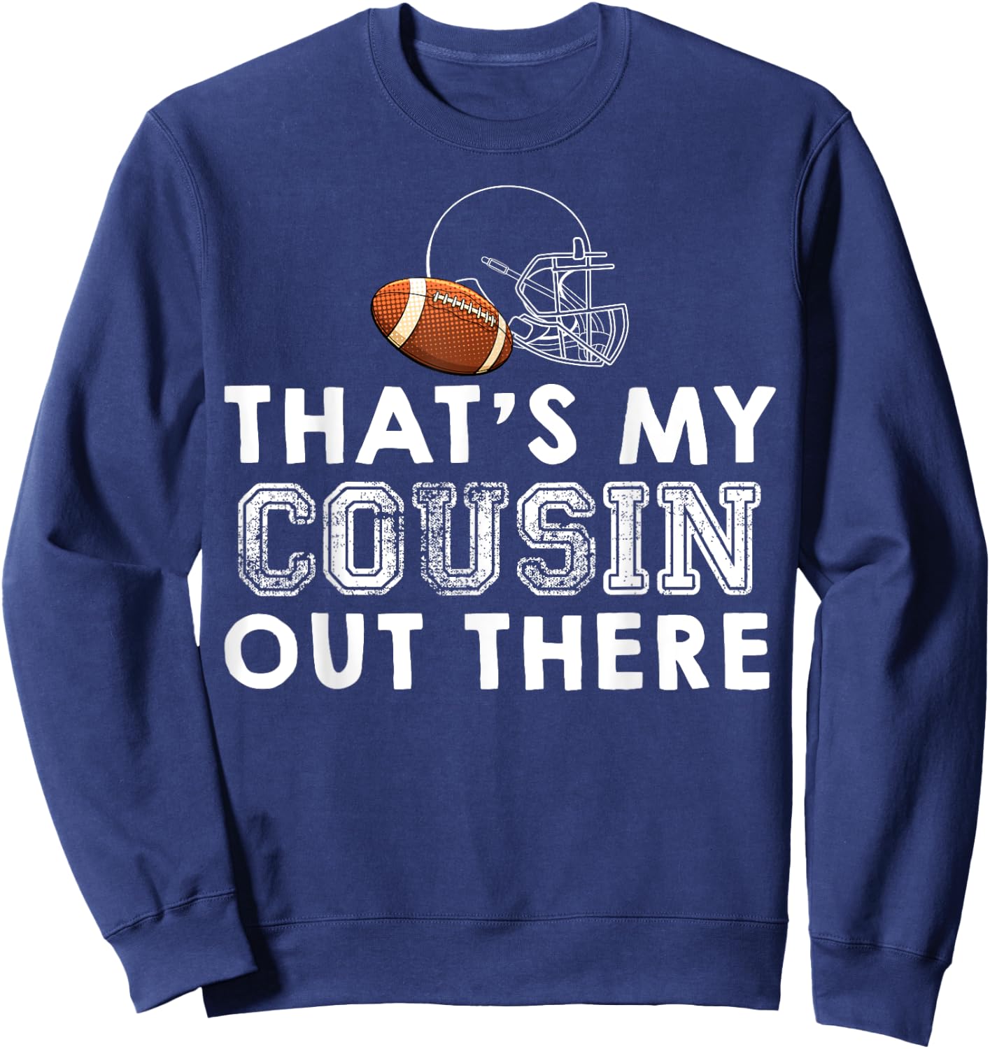 That's My Cousin Out There Proud Football Family Friend Sweatshirt - Sweatshirt | Navy