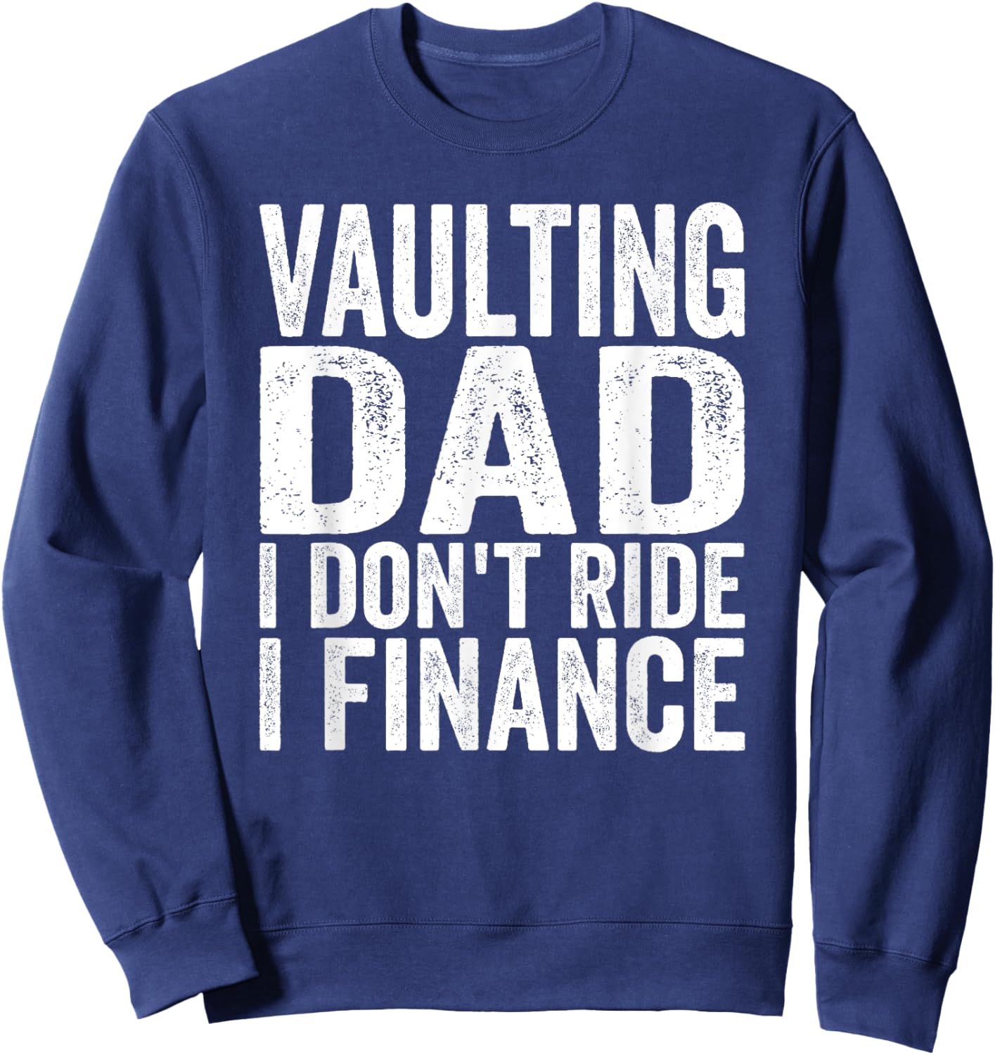 Horse Vaulter Vaulting Dad I don't ride Vaulting Horses Sweatshirt - Sweatshirt | Navy