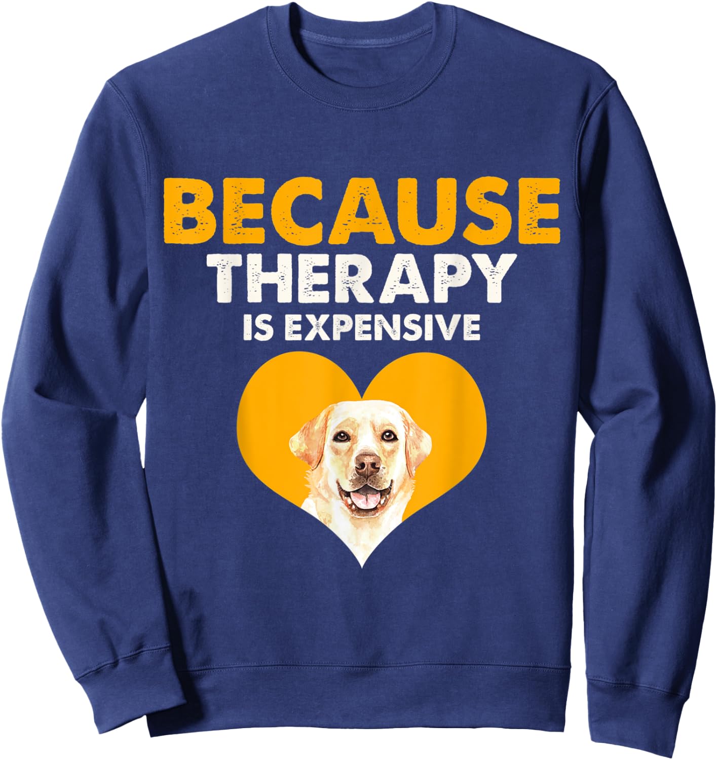 Because Therapy is Expensive Labrador Retriever Gift Sweatshirt - Sweatshirt | Navy