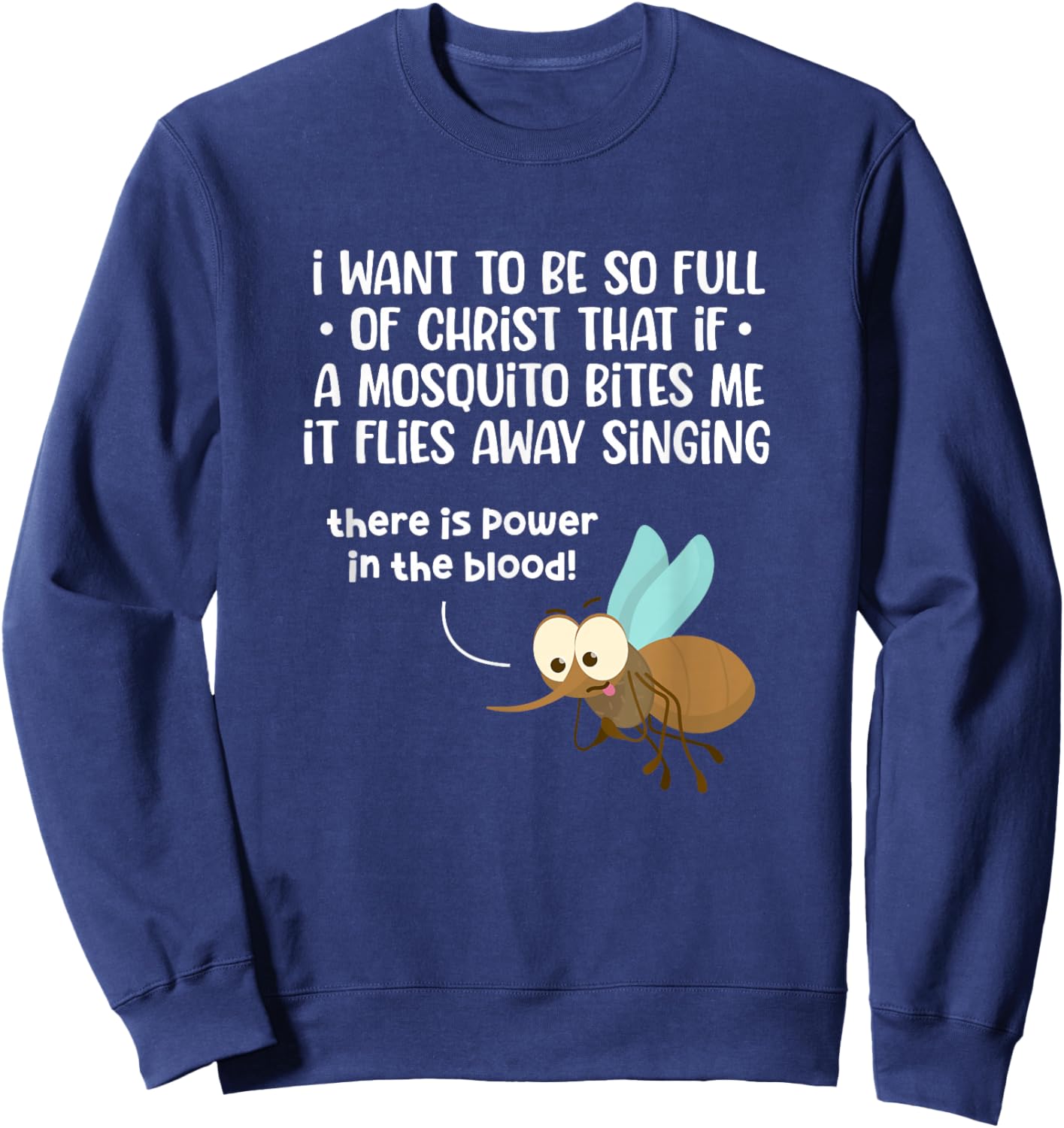 I Want To Be So Full of Christ That If A Mosquito Bites Me Sweatshirt - Sweatshirt | Navy
