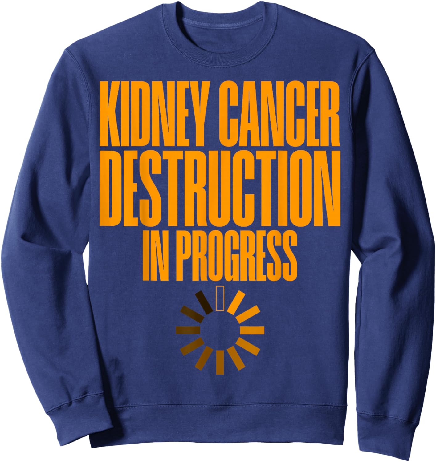 Kidney Cancer Destruction In Progress Cancer Survivor Sweatshirt - Sweatshirt | Navy