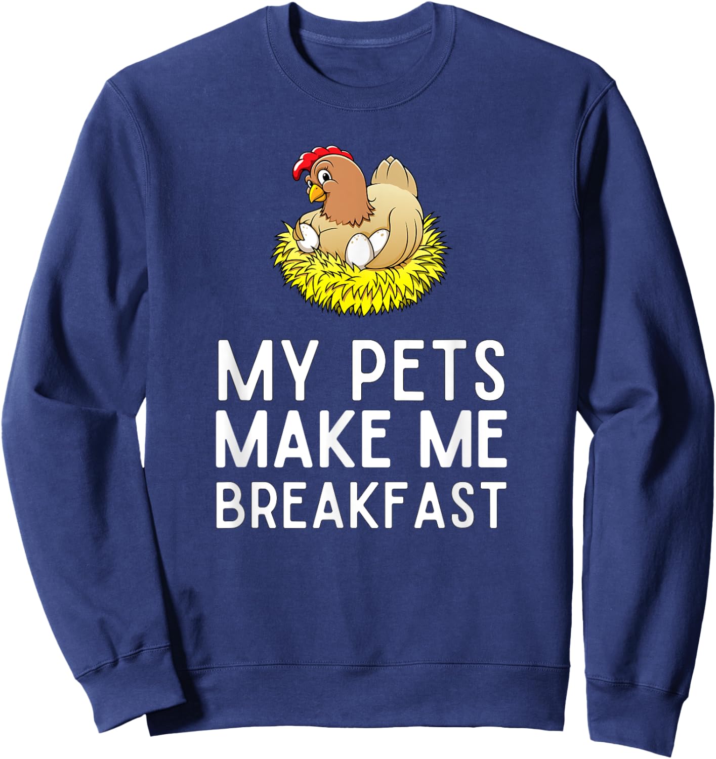 My Pets Make Me Breakfast Funny Chicken Farmer Sweatshirt - Sweatshirt | Navy