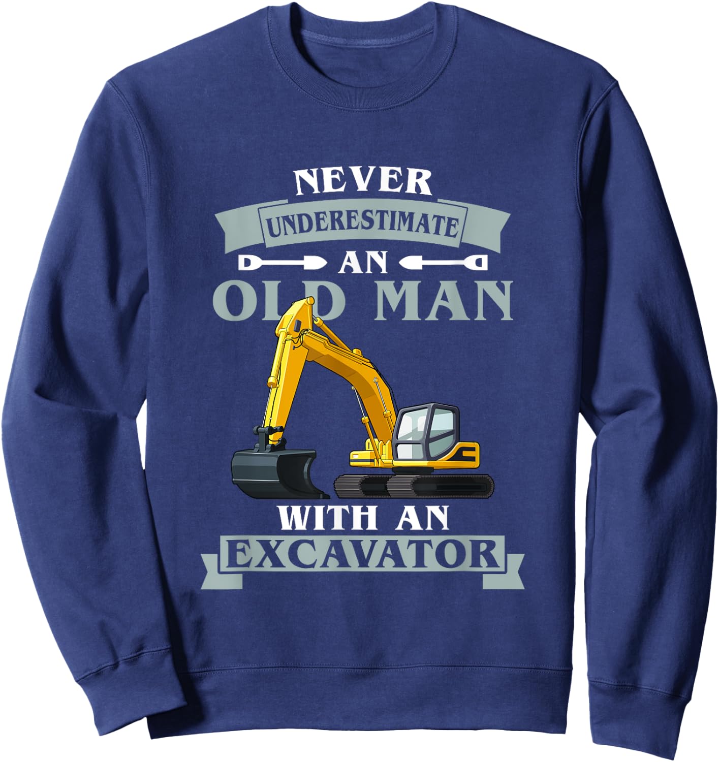 Never Underestimate An Old Man With An Excavator Sweatshirt - Sweatshirt | Navy