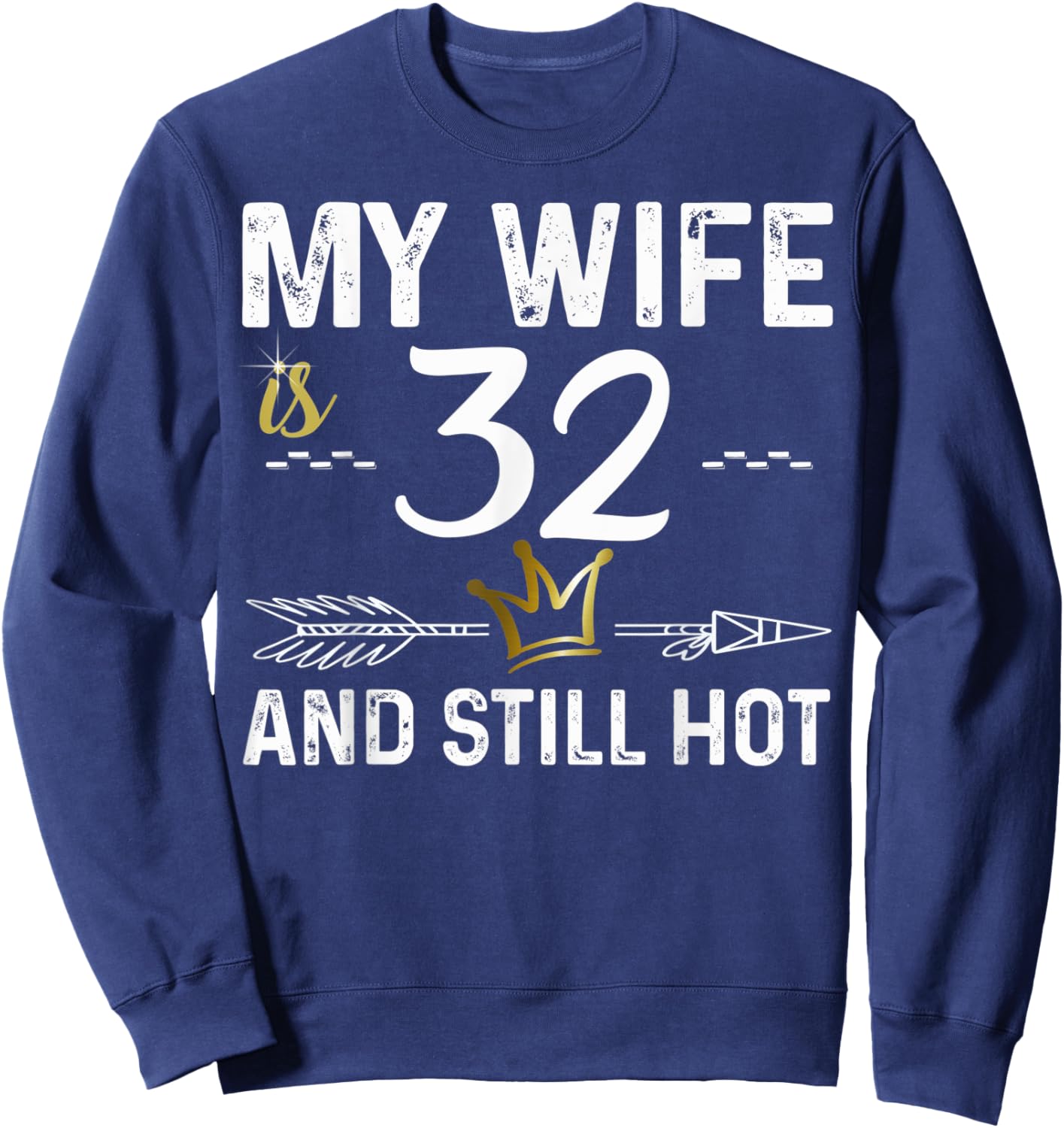 My Wife Is 32 And Still Hot Cool B-Day For Your Cute Wife Sweatshirt - Sweatshirt | Navy