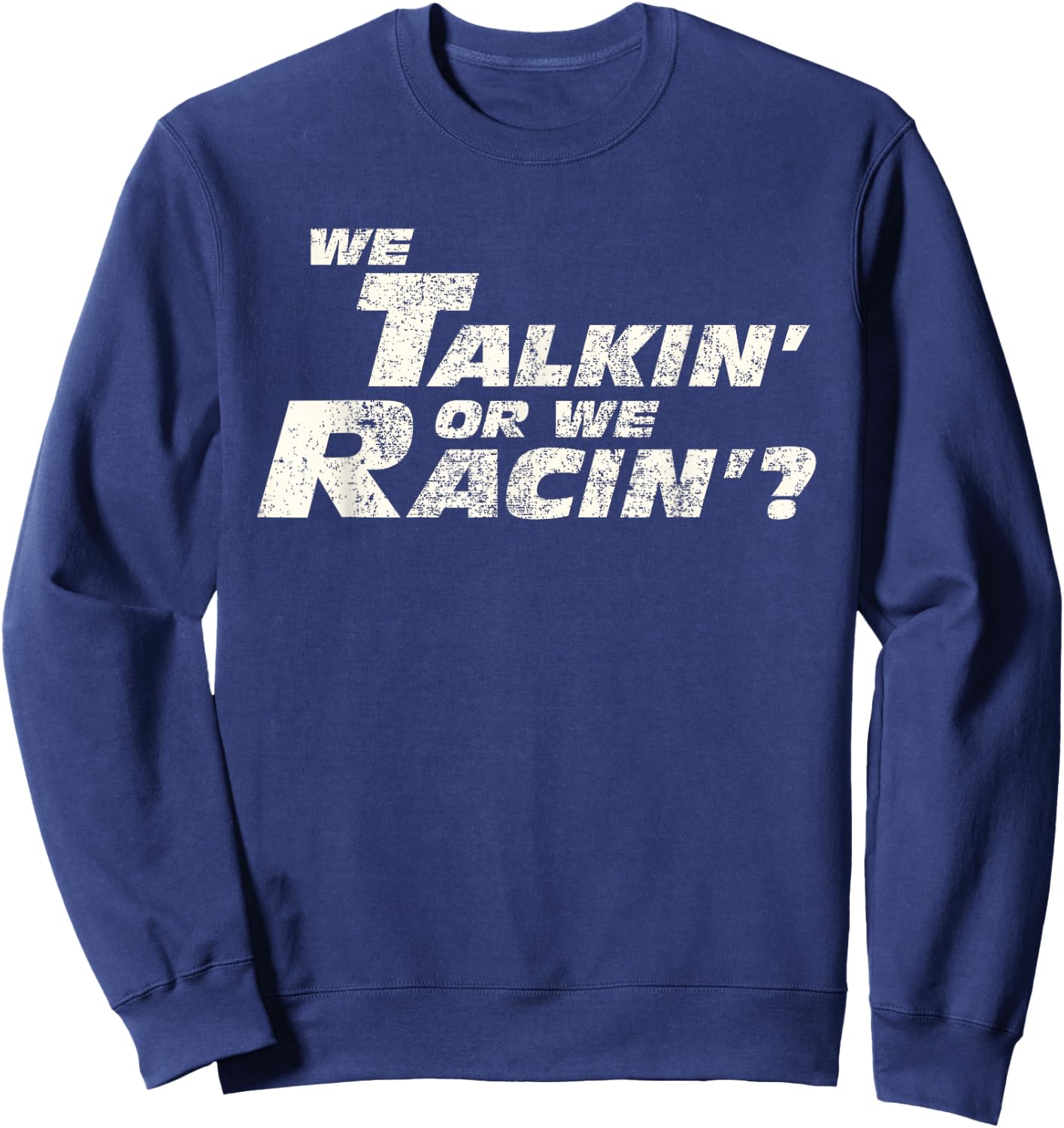 Fast Car Quote We Talkin' Or We Racin' Gift Sweatshirt - Sweatshirt | Navy