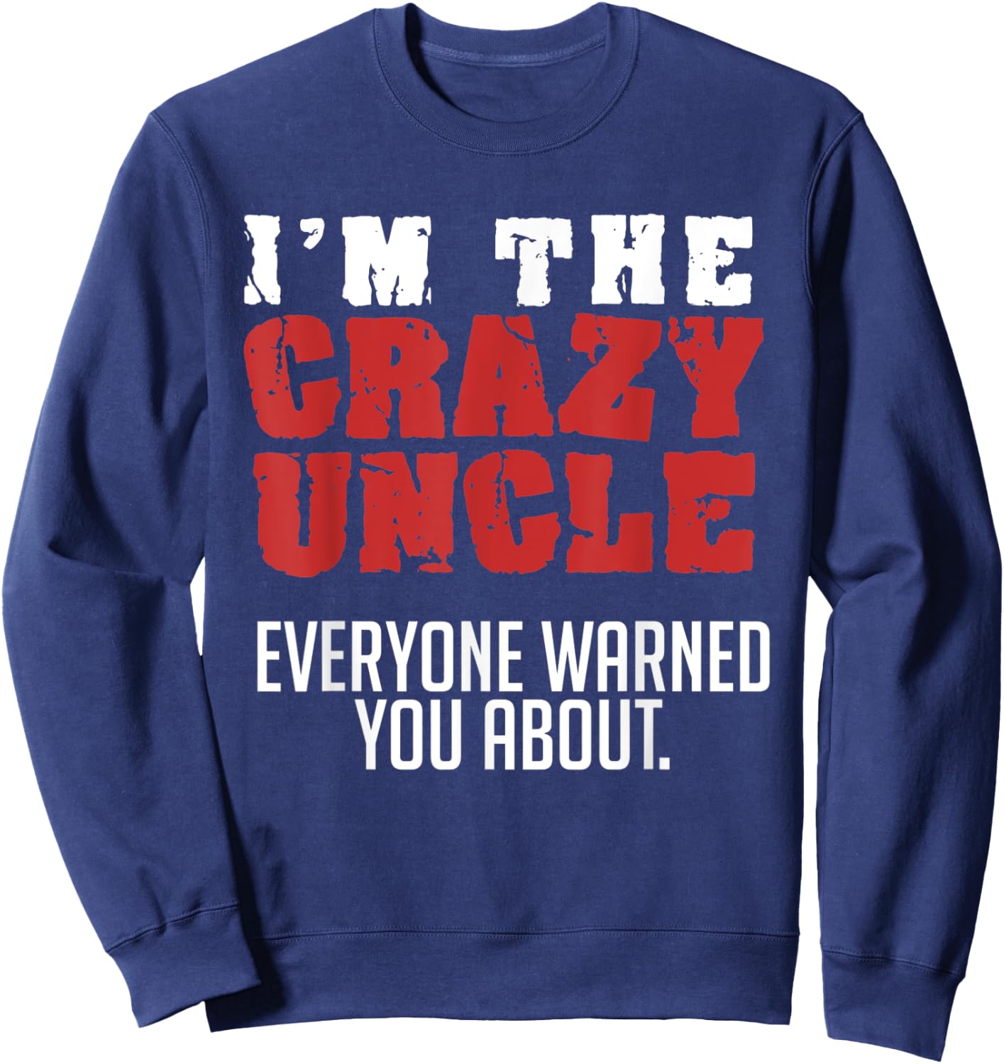I'm the Crazy Uncle Everyone Warned You About Funny Sweatshirt - Sweatshirt | Navy