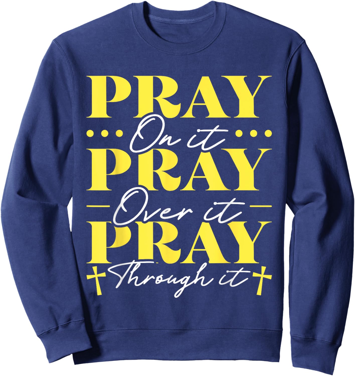 Pray On It Pray Over It Pray Through It Sweatshirt - Sweatshirt | Navy