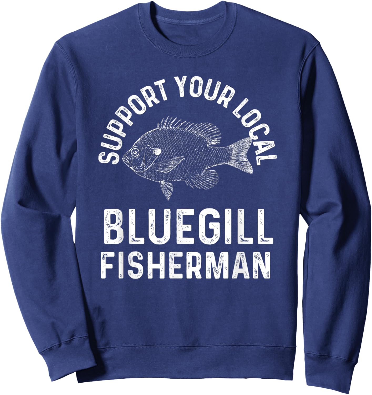 Funny Support Your Local Bluegill Fisherman Fishing Pan Fish Sweatshirt - Sweatshirt | Navy
