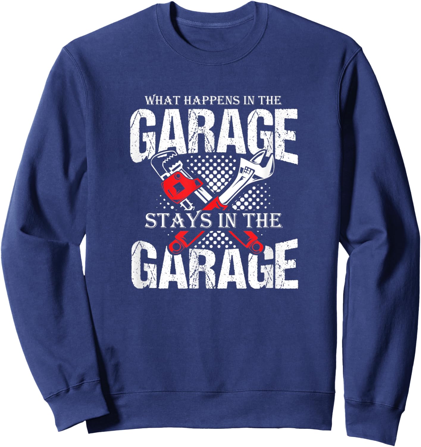 Witty Quote What Happens in The Garage Stays in The Garage Sweatshirt - Sweatshirt | Navy