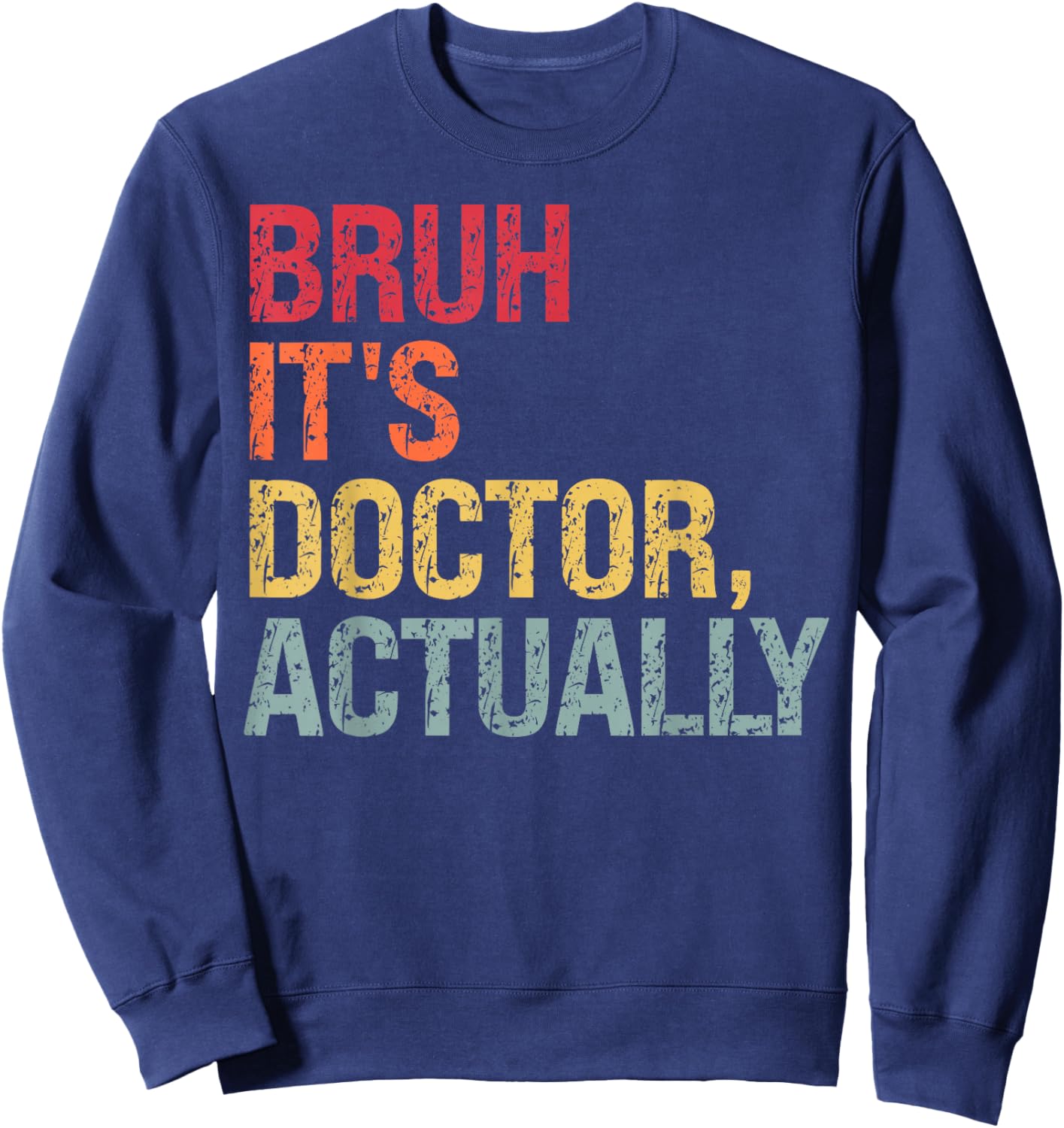 Bruh It's Doctor Actually Medical Doctorate Themed Funny Sweatshirt - Sweatshirt | Navy