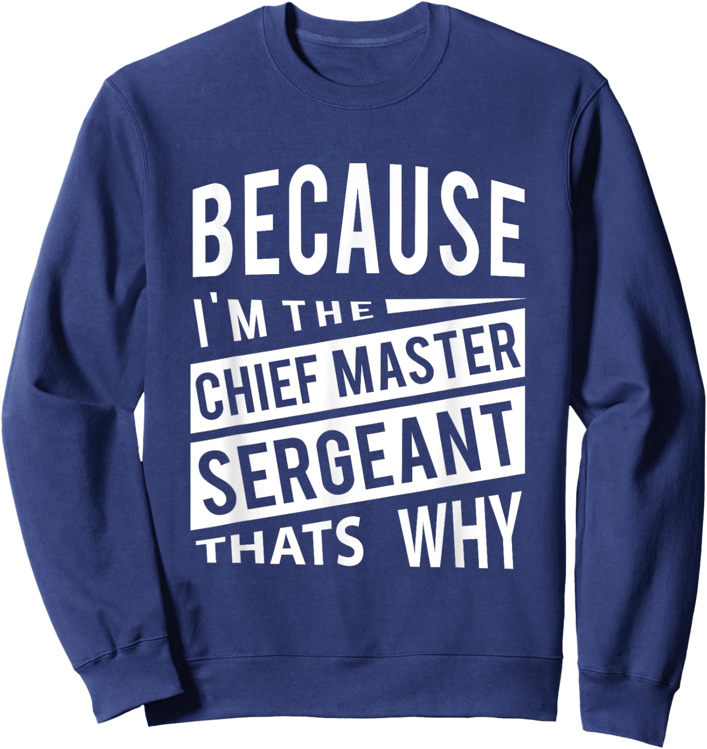 Because I'm The Chief Master Sergeant CMSgt - That's Why NCO Sweatshirt - Sweatshirt | Navy