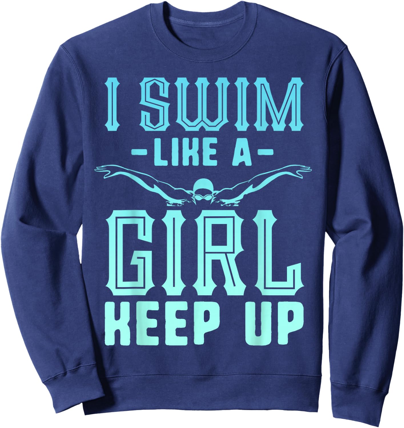 I Swim Like A Girl Keep Up Swim Team Shirt Women Swimmer Sweatshirt - Sweatshirt | Navy