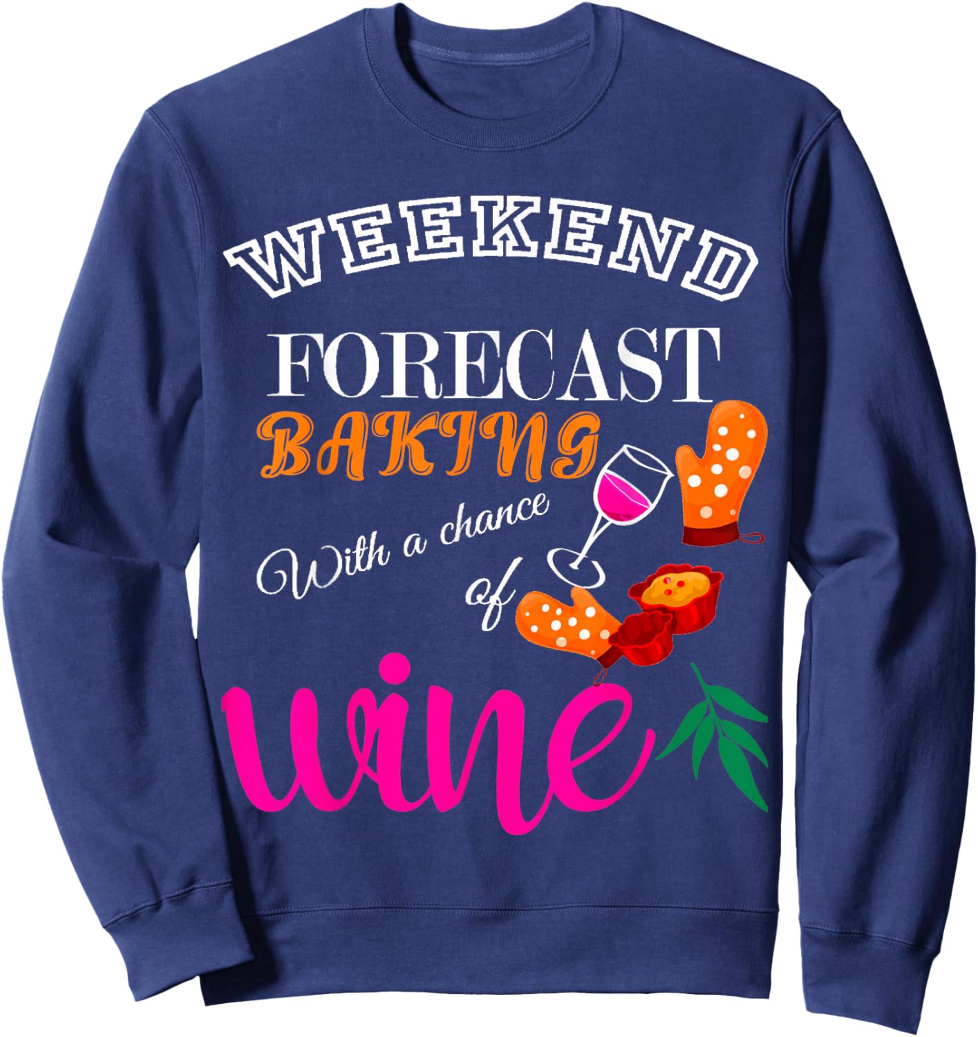 Weekend Forecast Baking With a Chance of Wine Funny Culinary Sweatshirt - Sweatshirt | Navy